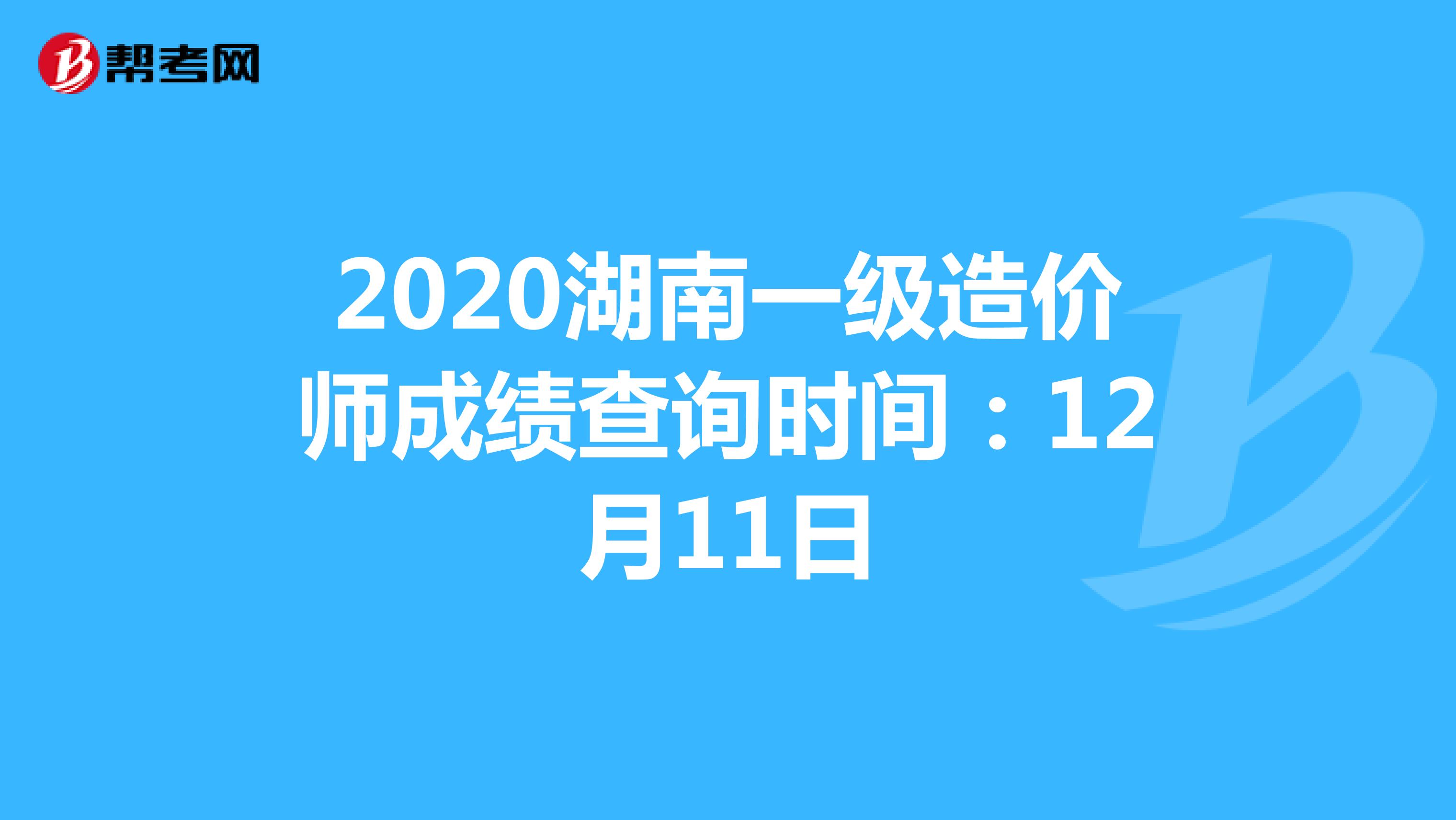 2020湖南一级造价师成绩查询时间：12月11日