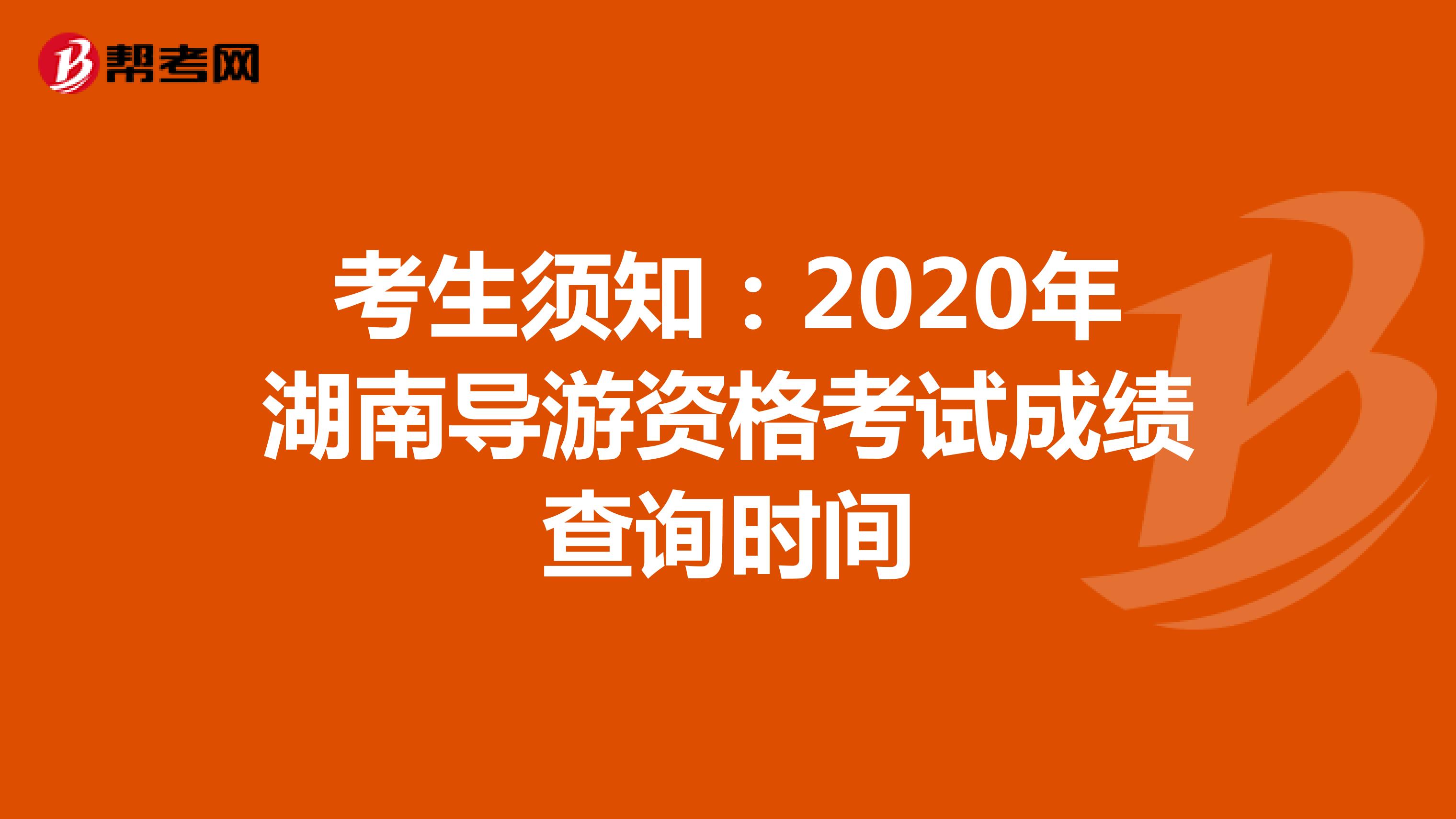 考生须知：2020年湖南导游资格考试成绩查询时间