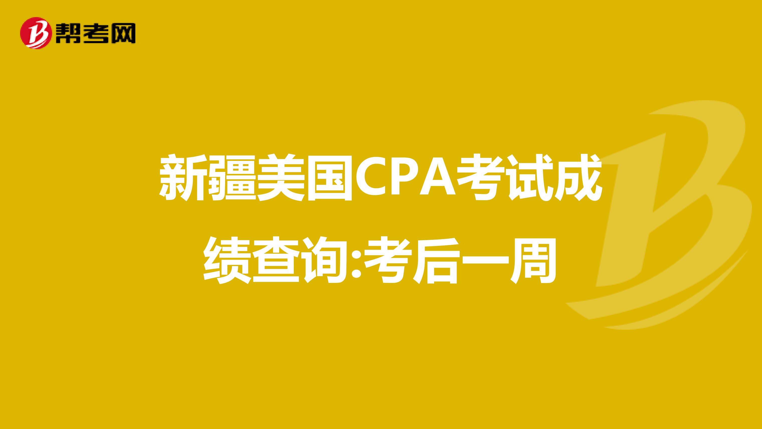 新疆美国CPA考试成绩查询:考后一周