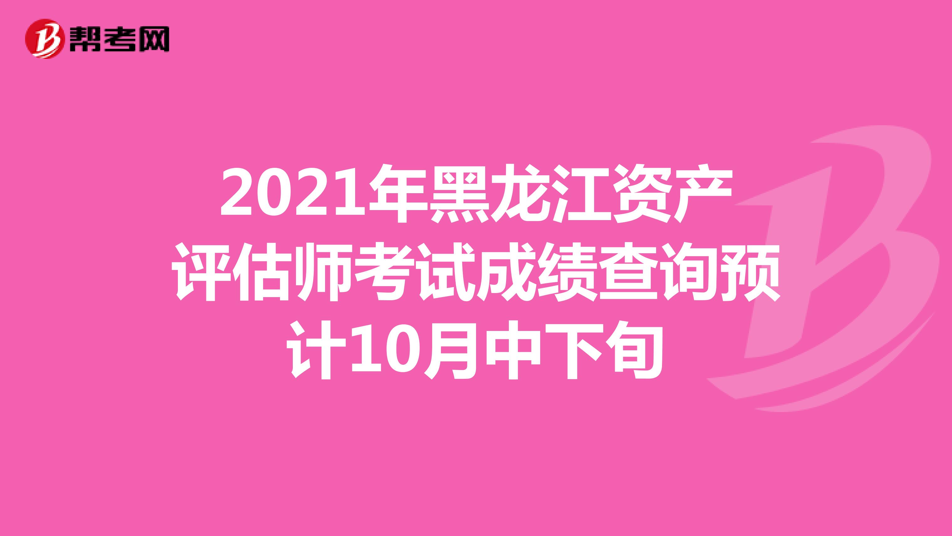 2021年黑龙江资产评估师考试成绩查询预计10月中下旬