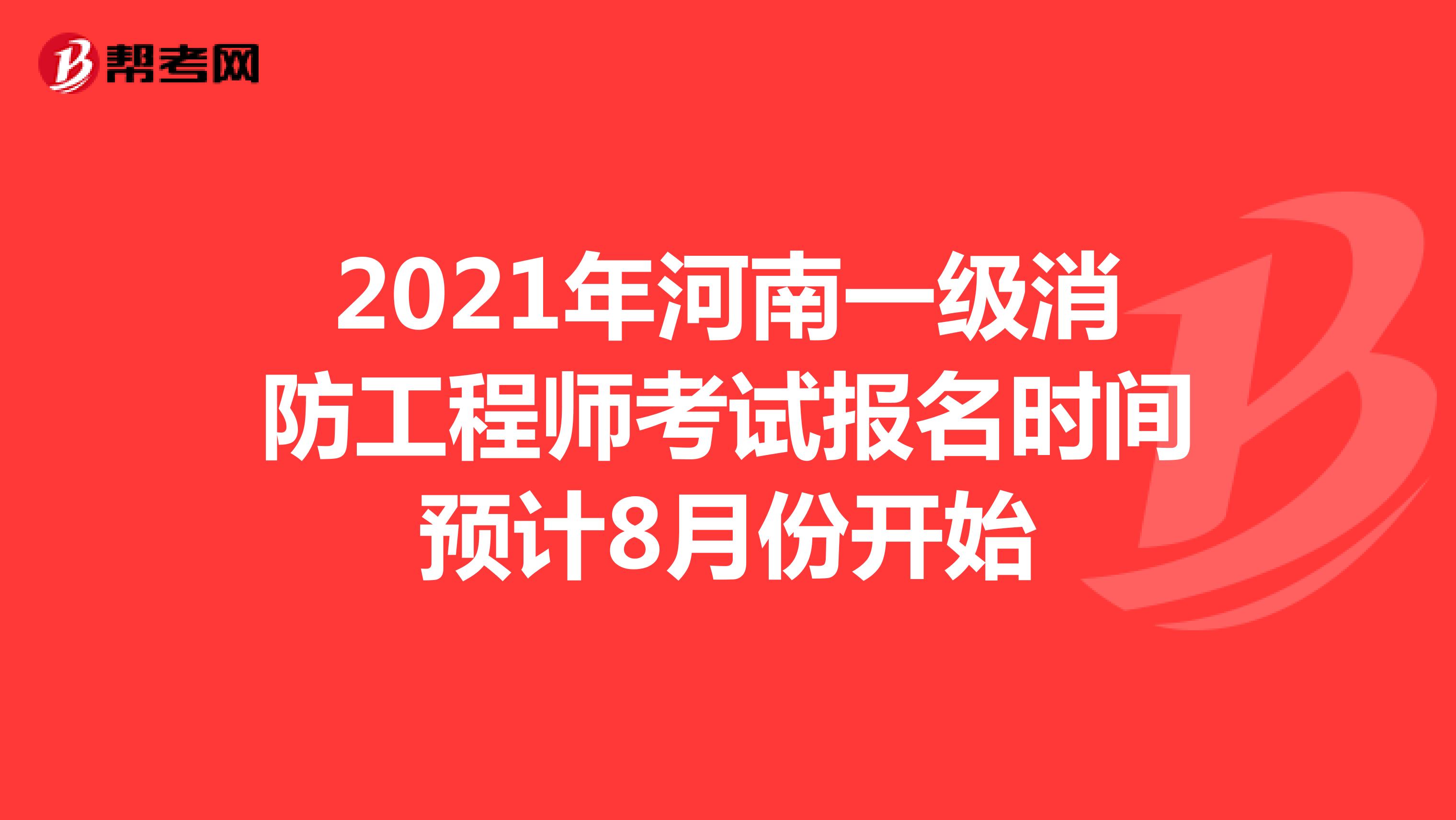 2021年河南一級消防工程師考試報名時間預計8月份開始