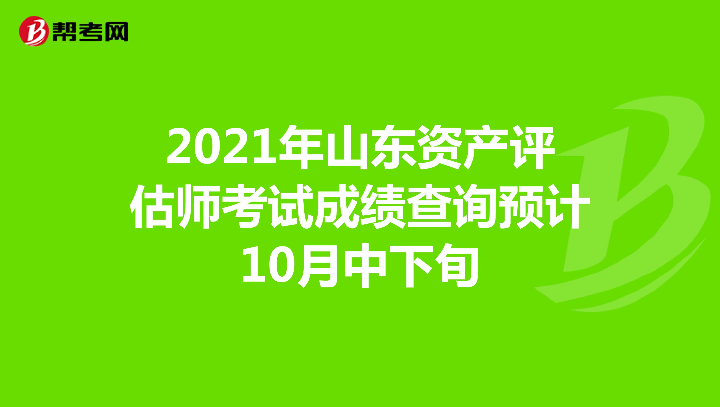 2021年山東資產評估師考試成績查詢預計10月中下旬