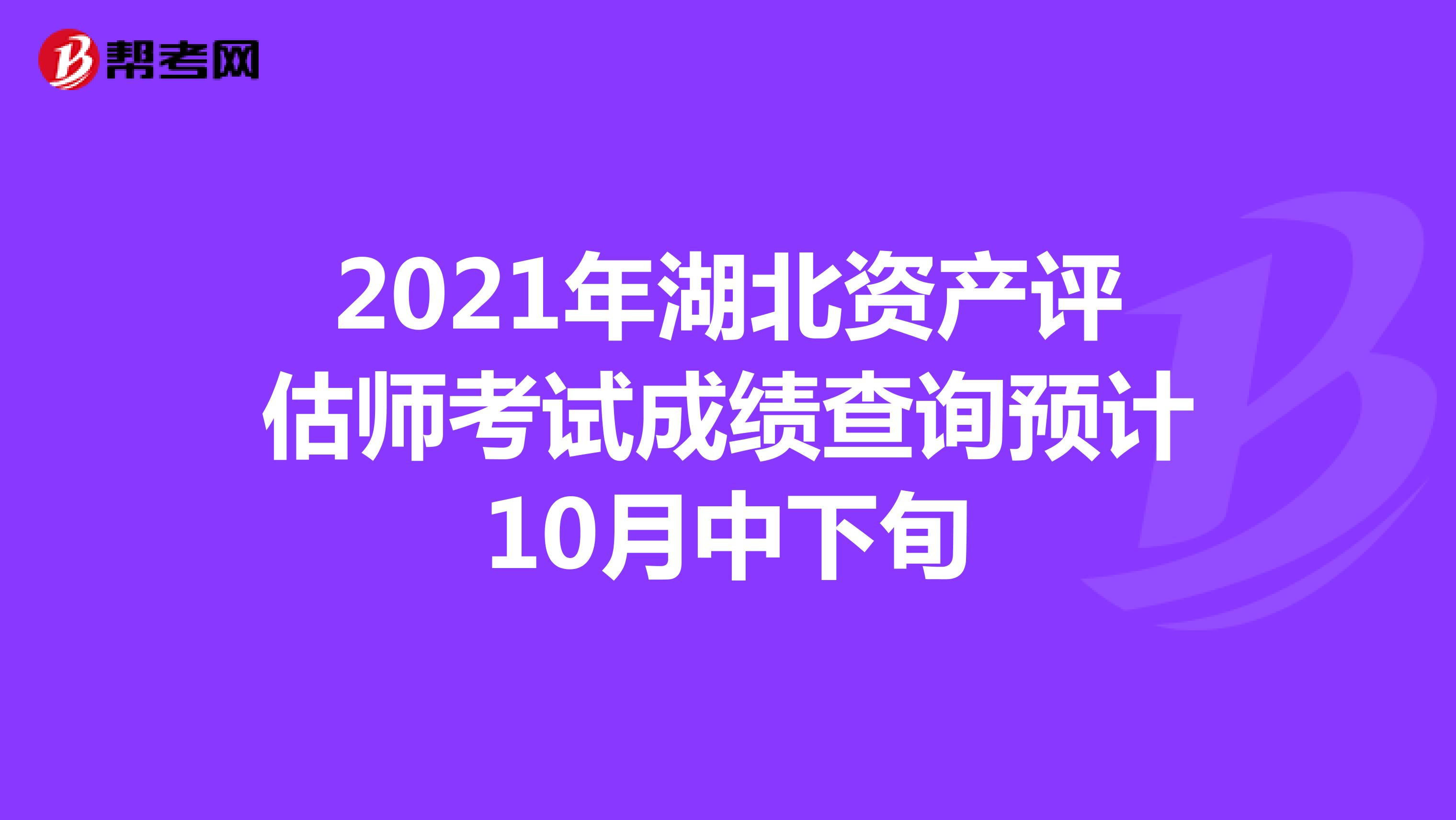 2021年湖北资产评估师考试成绩查询预计10月中下旬