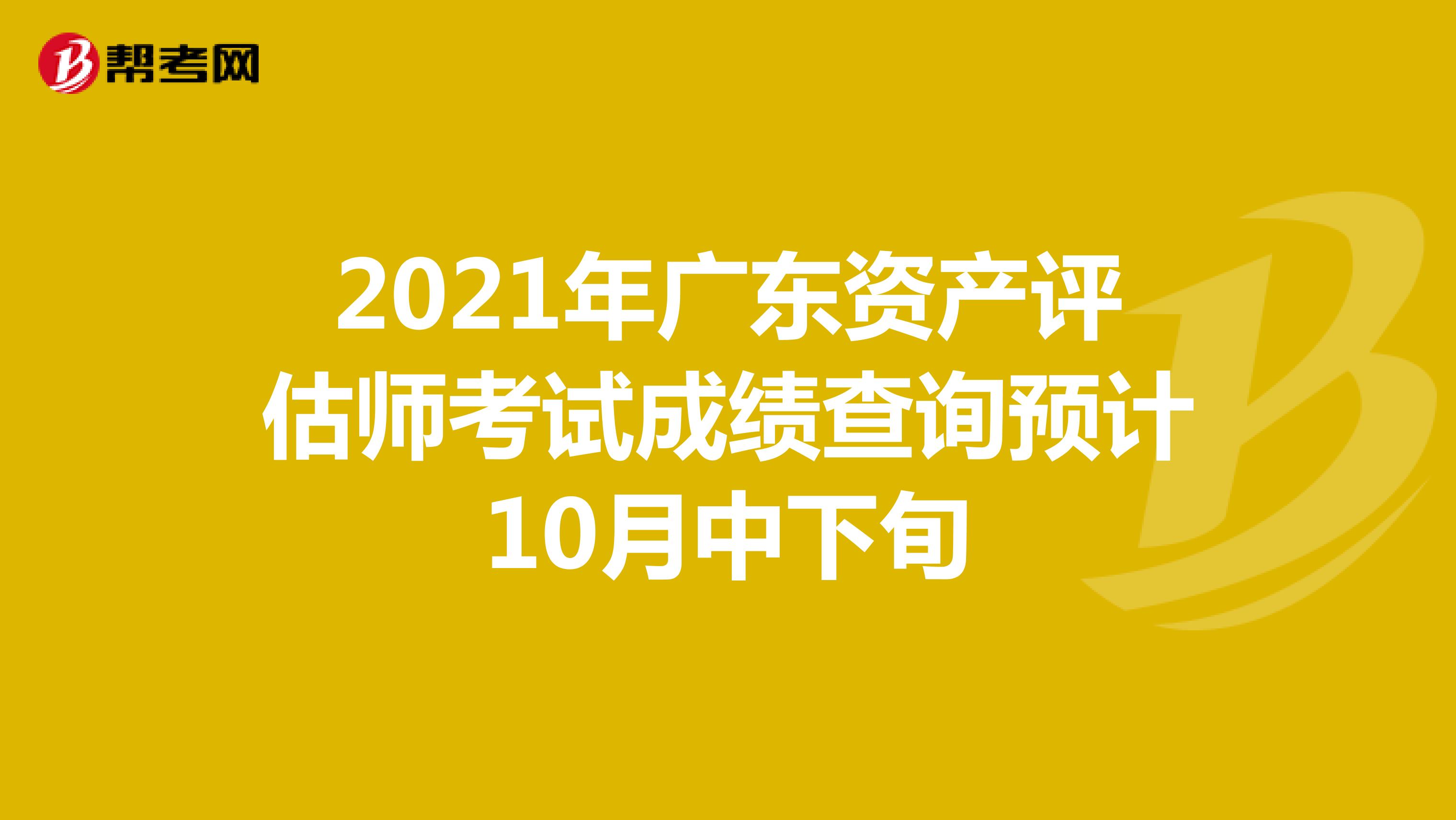 2021年广东资产评估师考试成绩查询预计10月中下旬