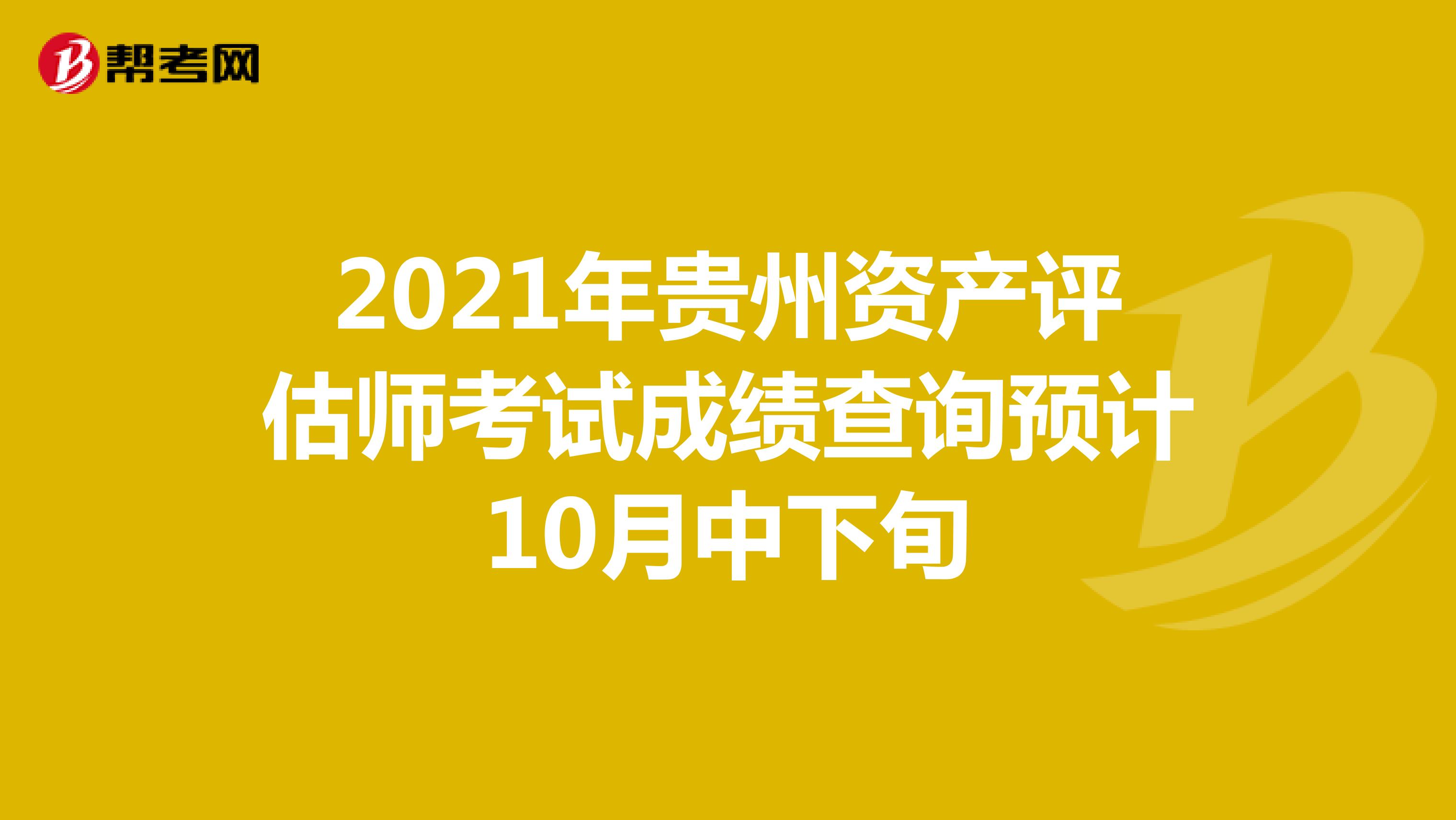 2021年贵州资产评估师考试成绩查询预计10月中下旬