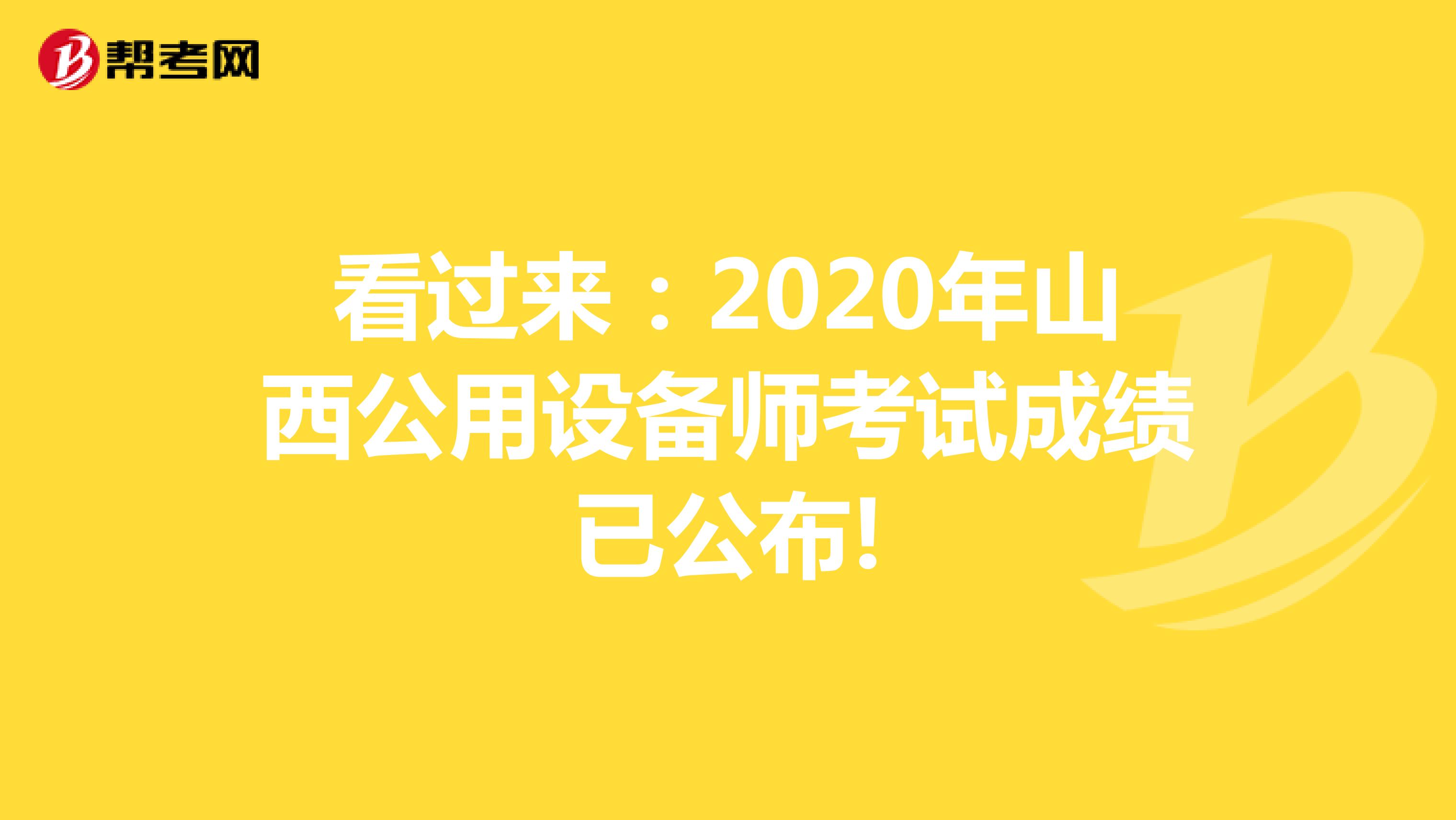 看过来：2020年山西公用设备师考试成绩已公布!