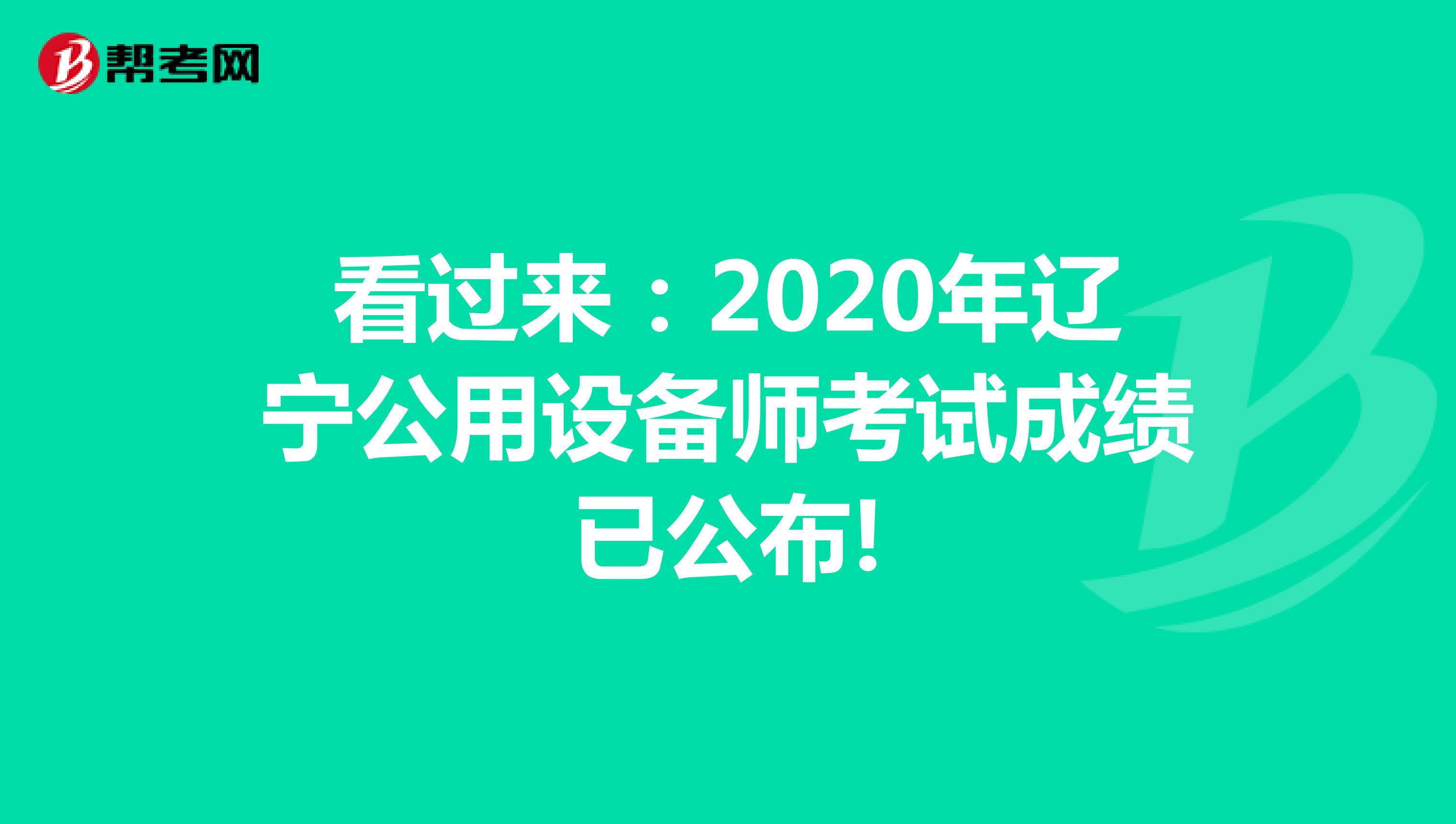 看过来：2020年辽宁公用设备师考试成绩已公布!