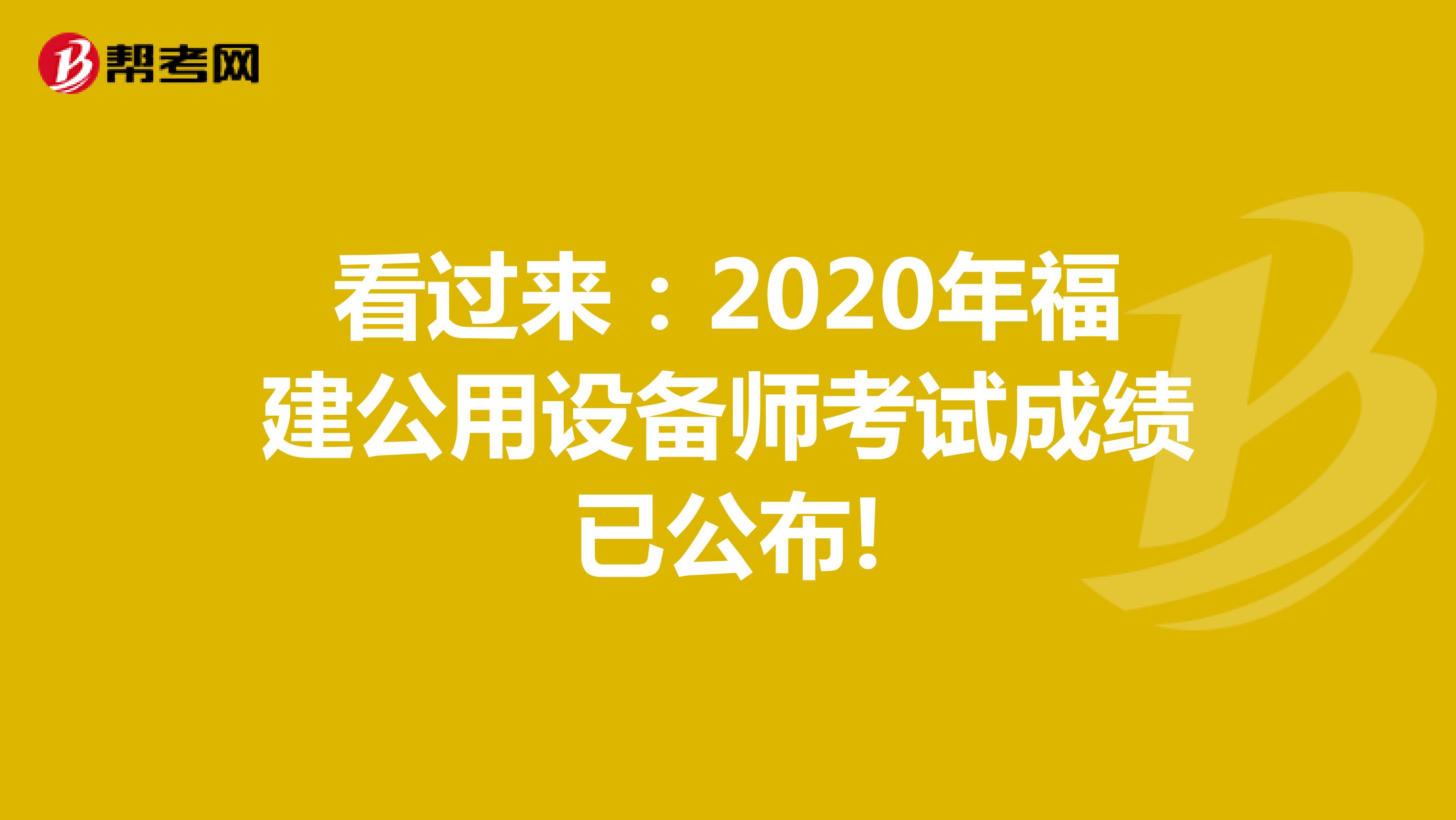 看过来：2020年福建公用设备师考试成绩已公布!