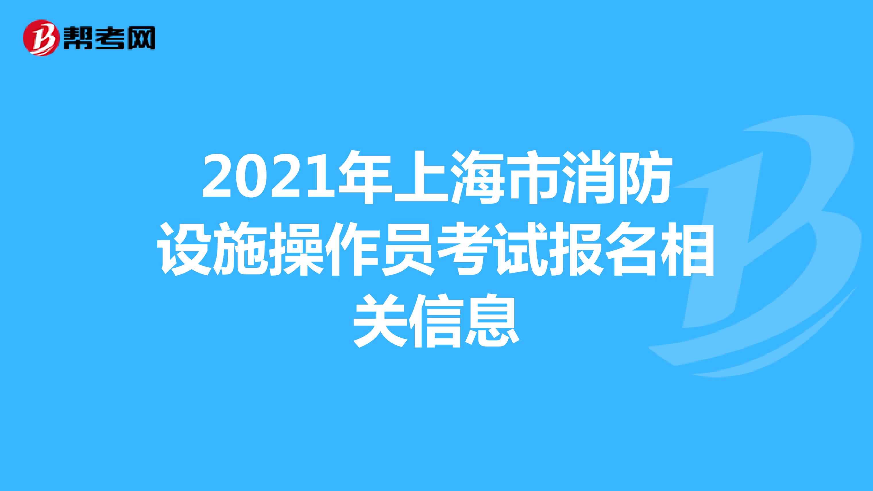 2021年上海市消防设施操作员考试报名相关信息