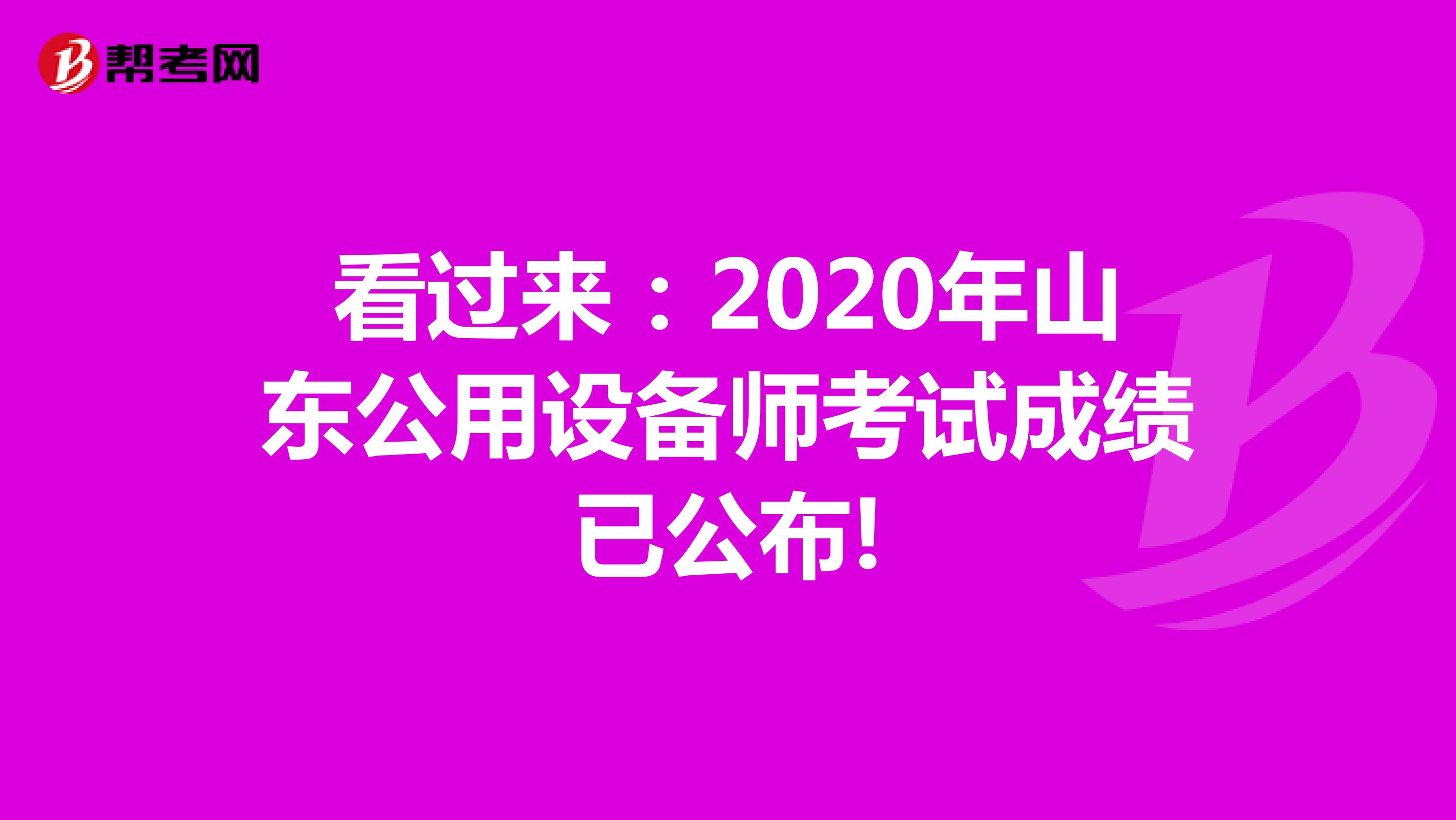 看过来：2020年山东公用设备师考试成绩已公布!