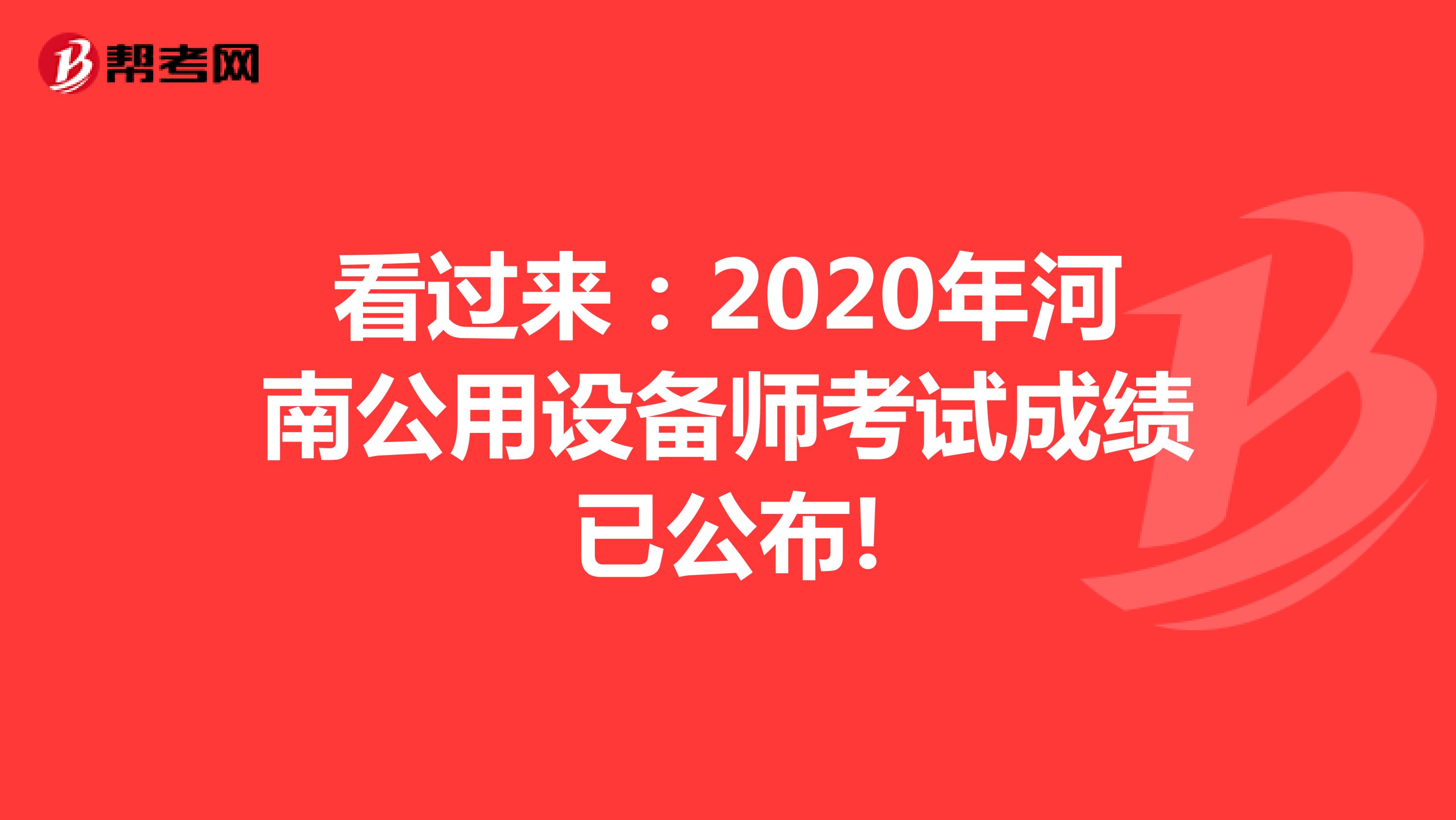 看过来：2020年河南公用设备师考试成绩已公布!