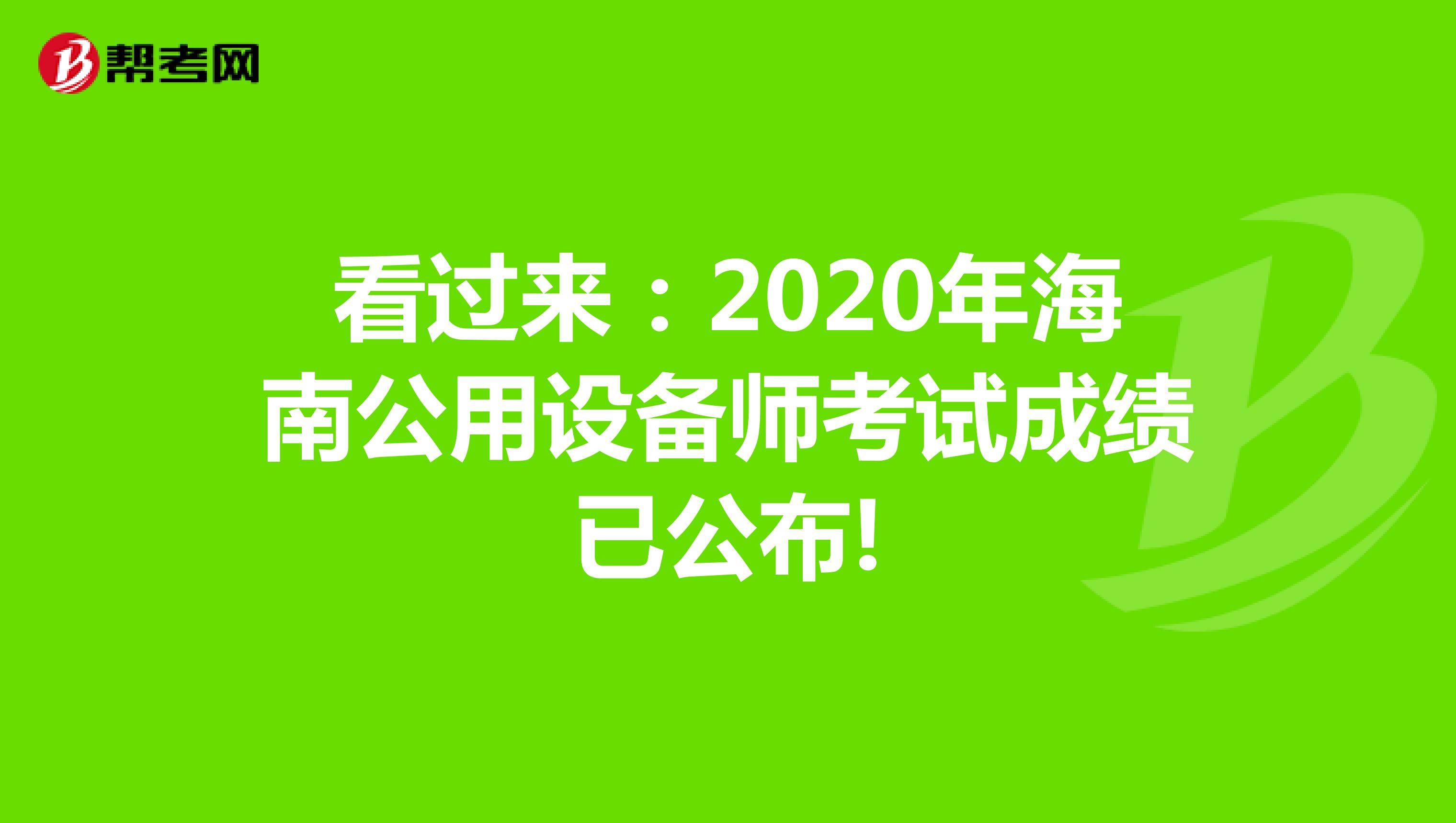 看过来：2020年海南公用设备师考试成绩已公布!