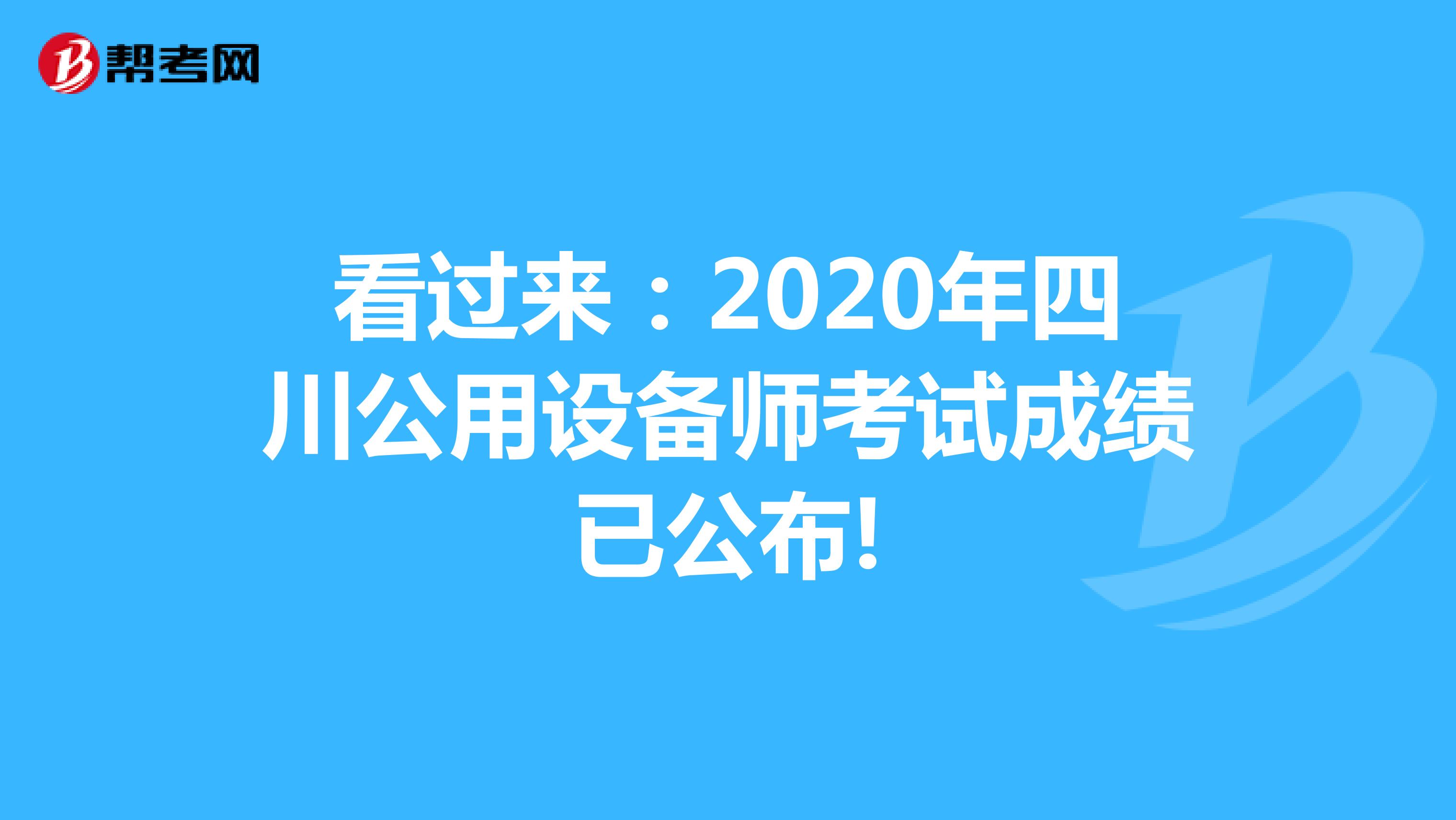 看过来：2020年四川公用设备师考试成绩已公布!