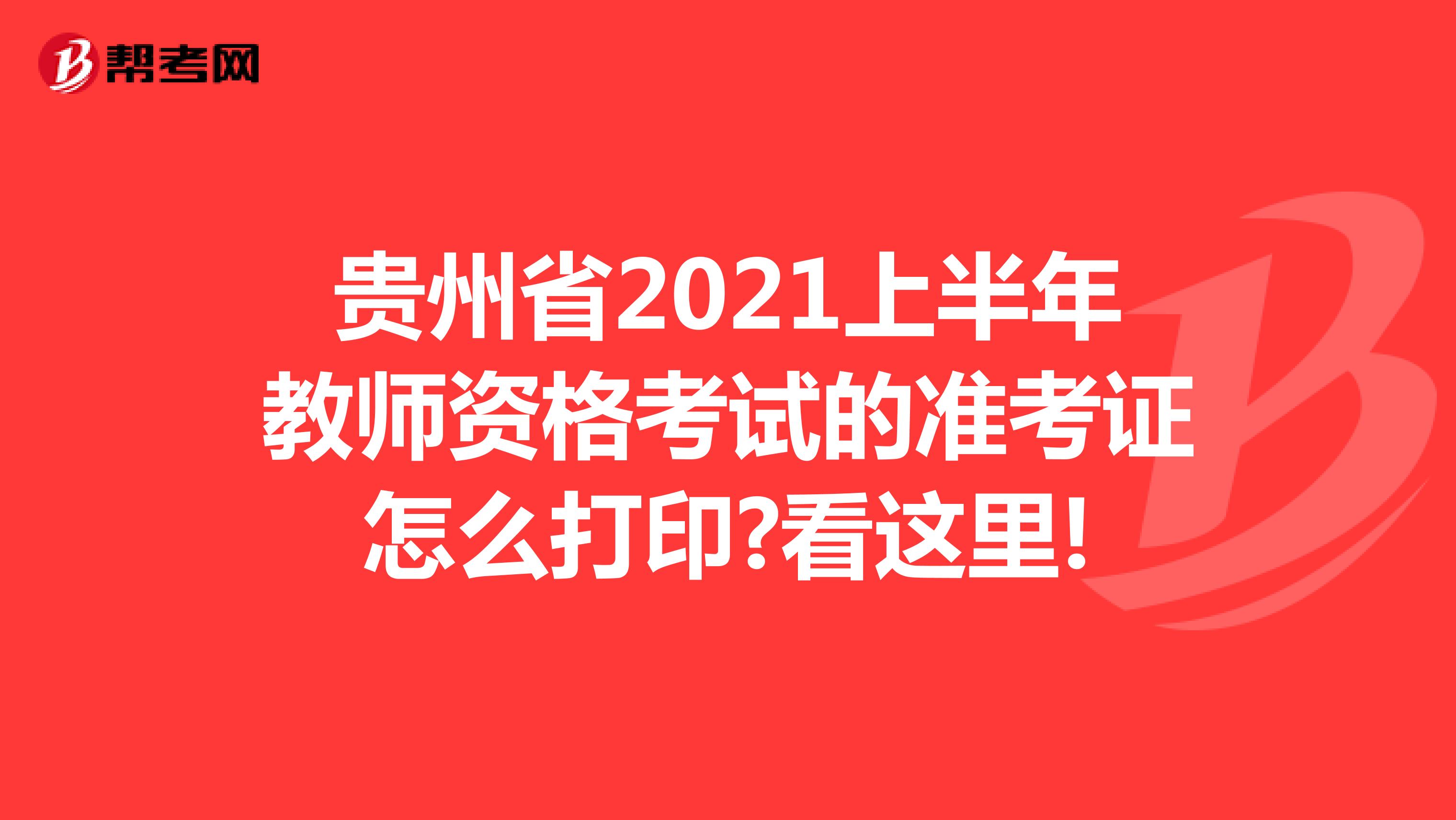 贵州省2021上半年教师资格考试的准考证怎么打印?看这里!