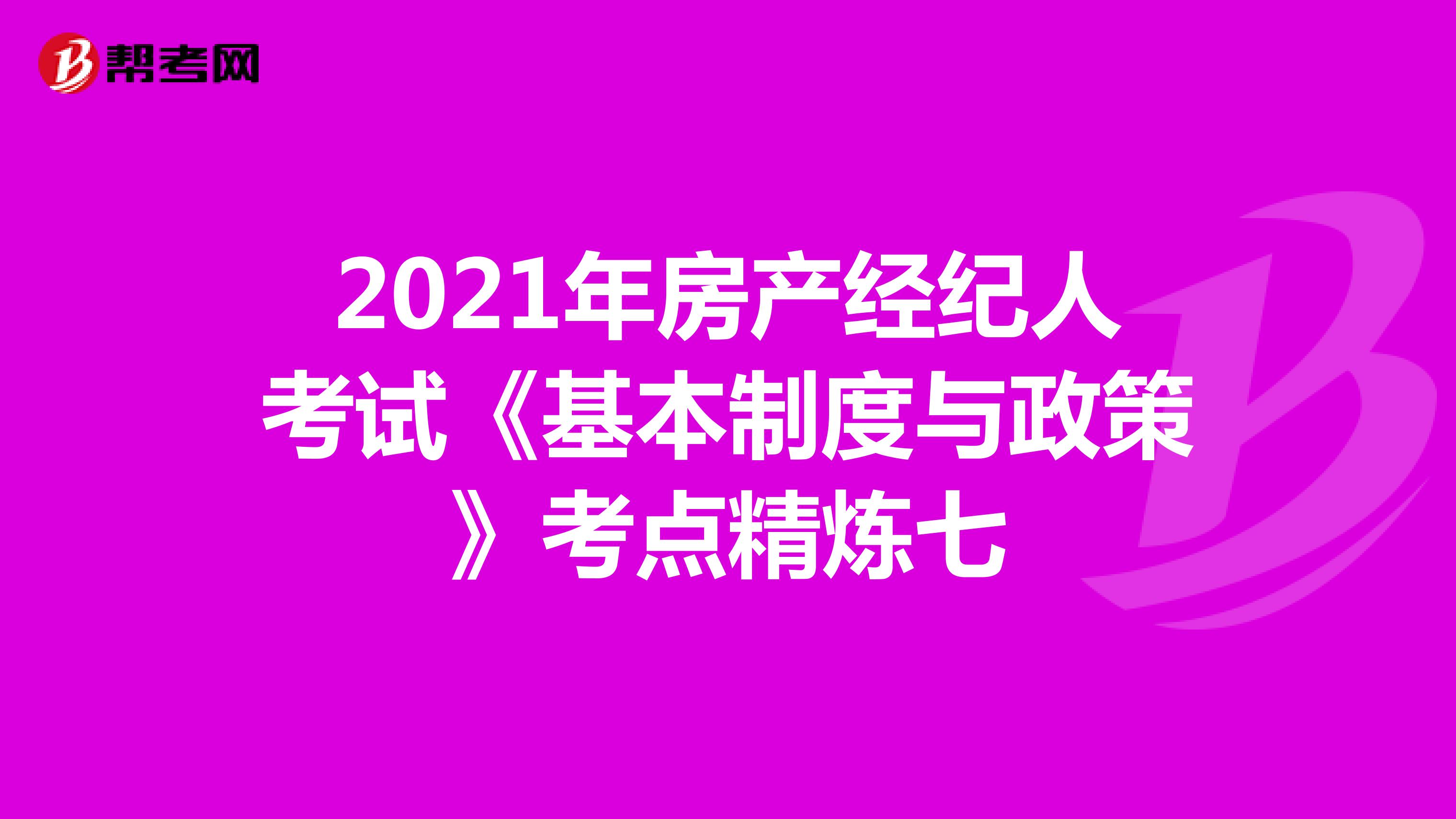 2021年房产经纪人考试《基本制度与政策》考点精炼七