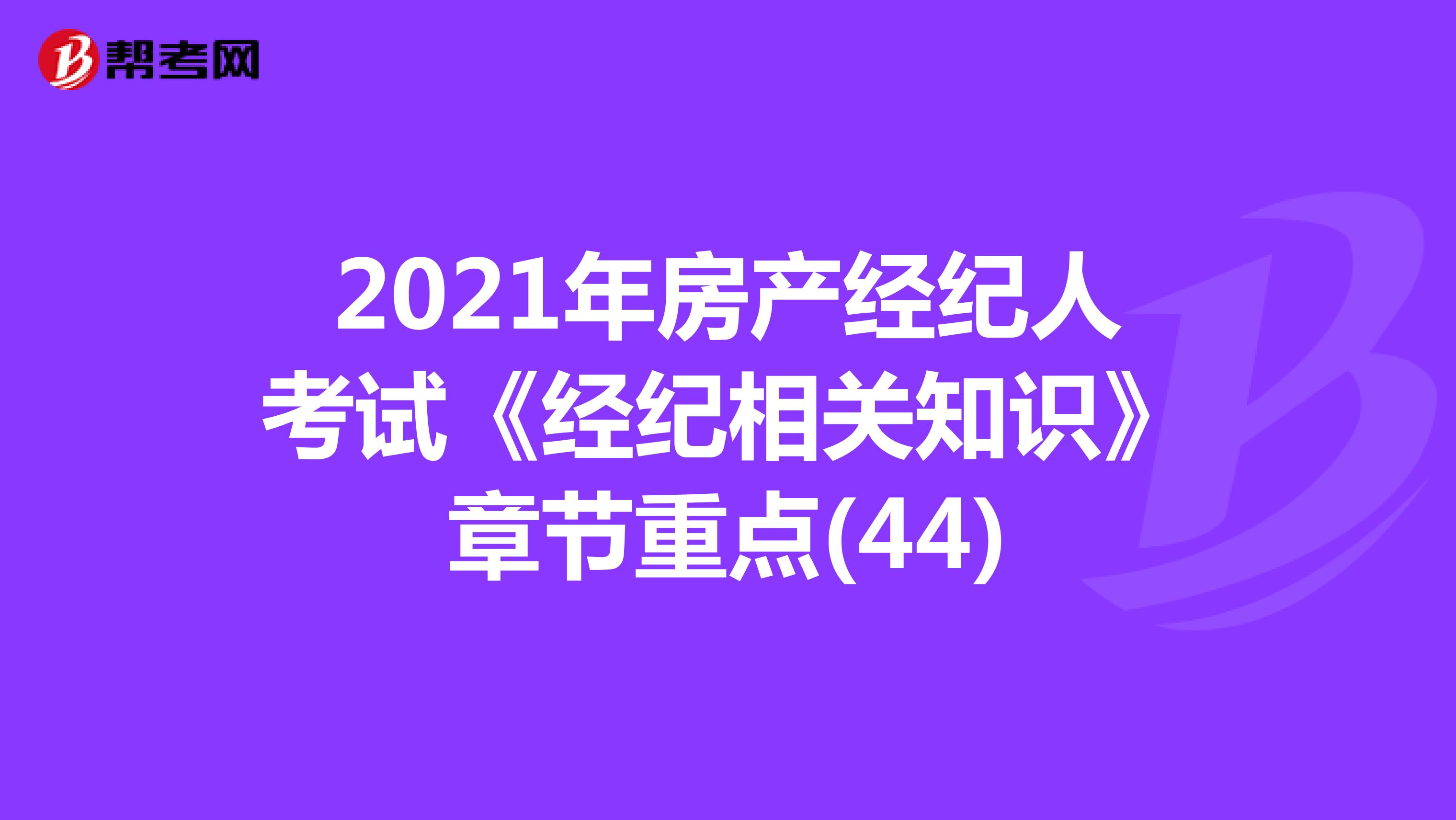 2021年房产经纪人考试《经纪相关知识》章节重点(44)