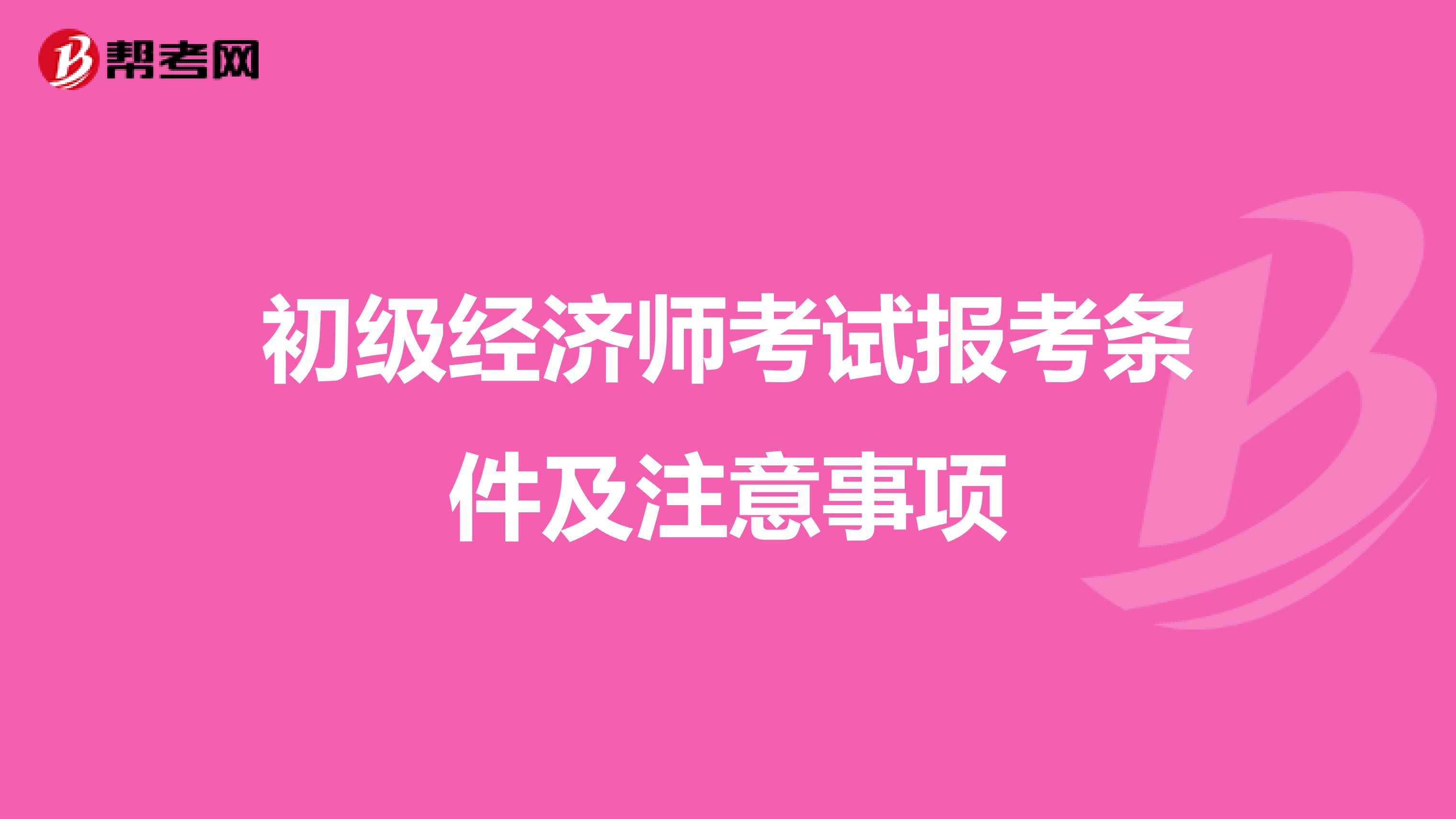 初级经济师考试报考条件及注意事项