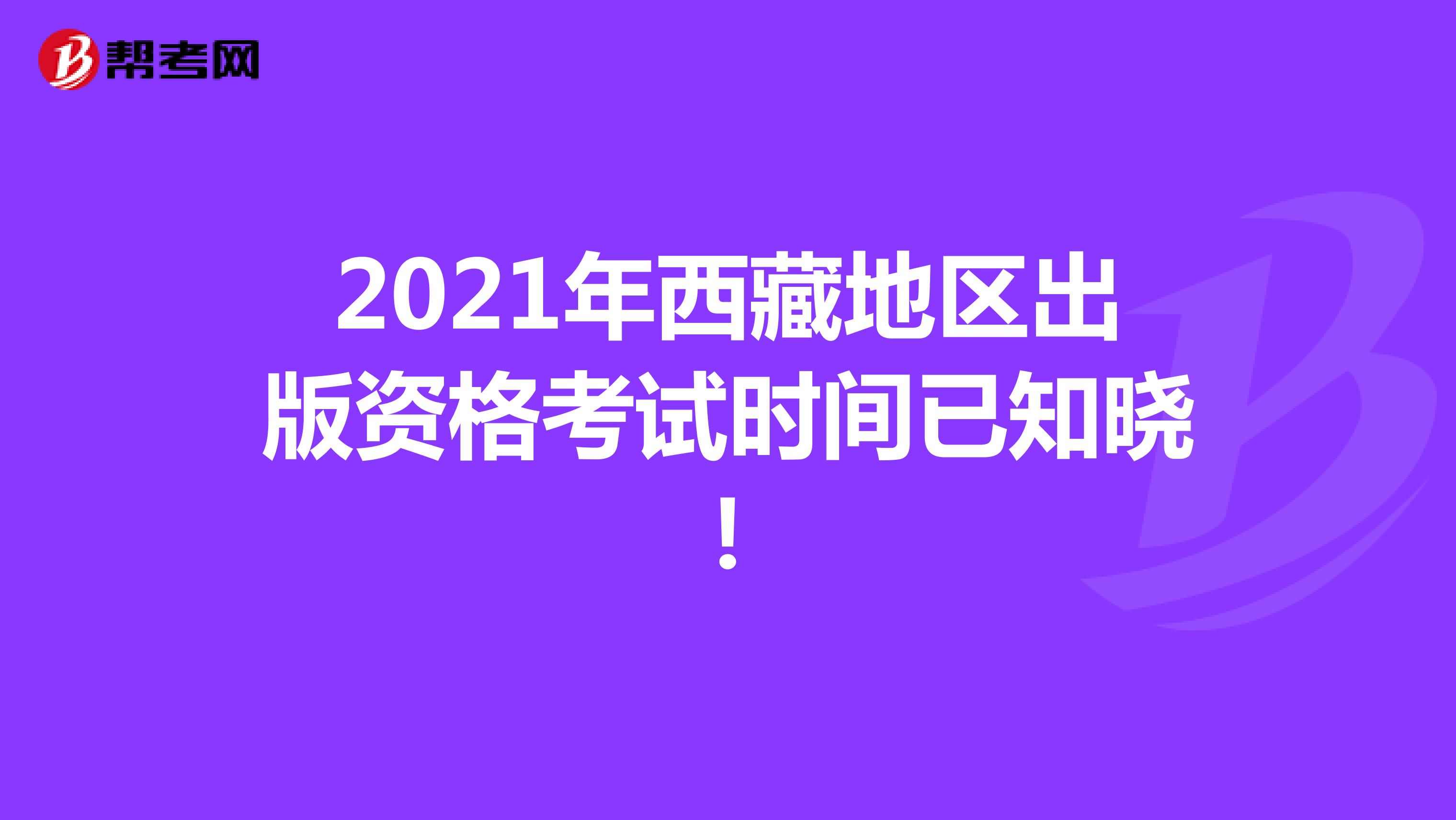 2021年西藏地区出版资格考试时间已知晓！
