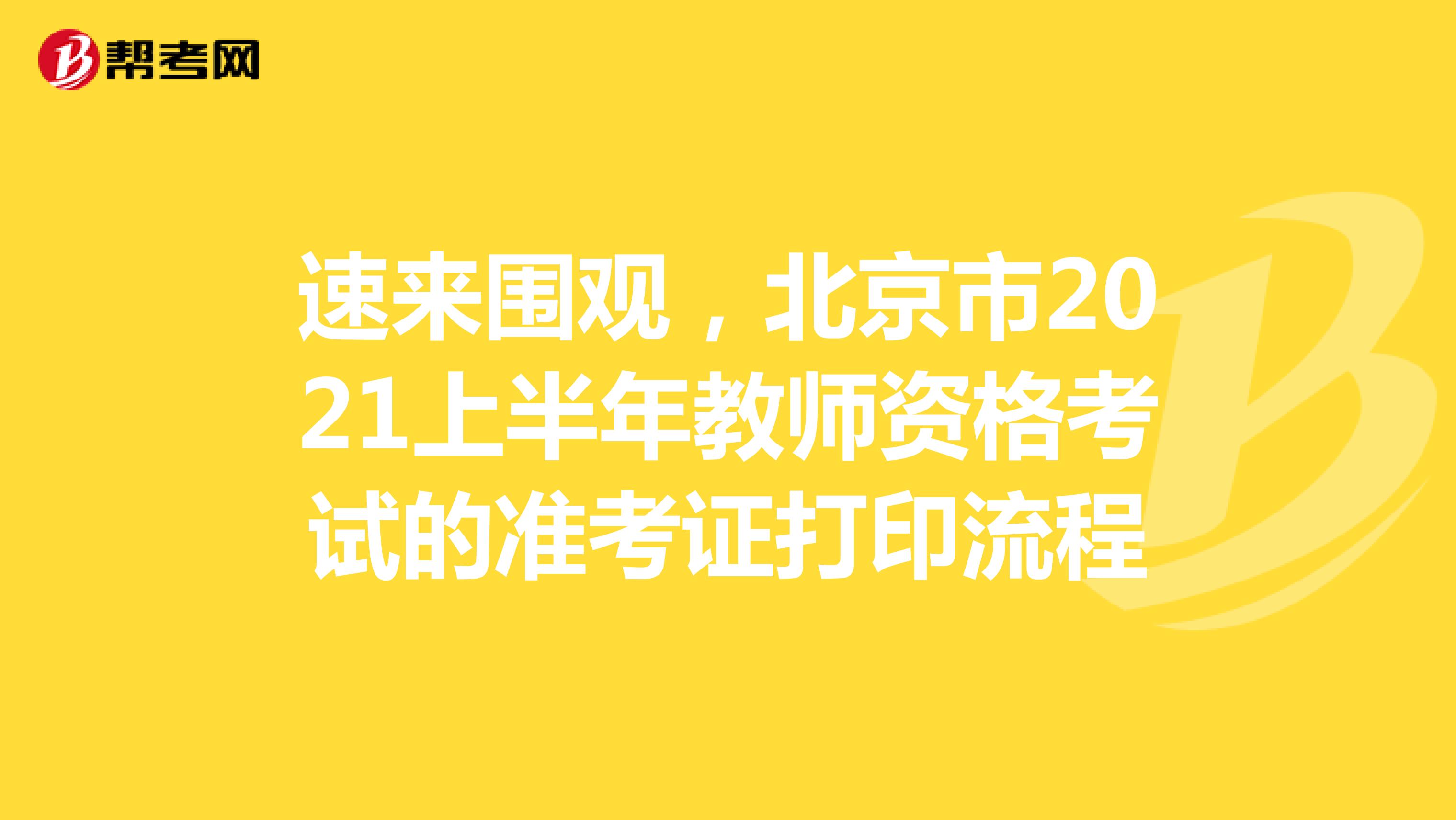 速来围观，北京市2021上半年教师资格考试的准考证打印流程
