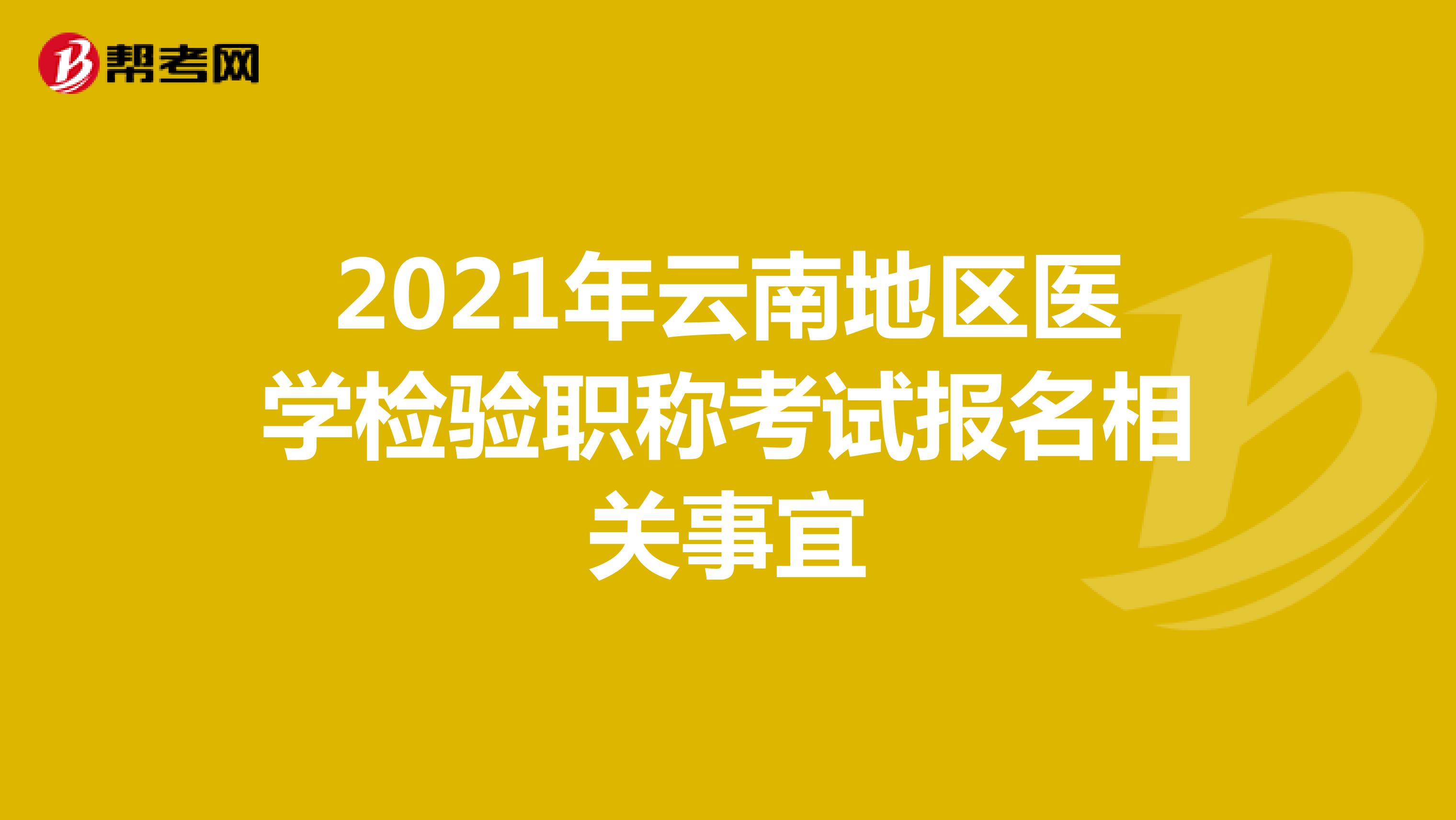 2021年云南地区医学检验职称考试报名相关事宜