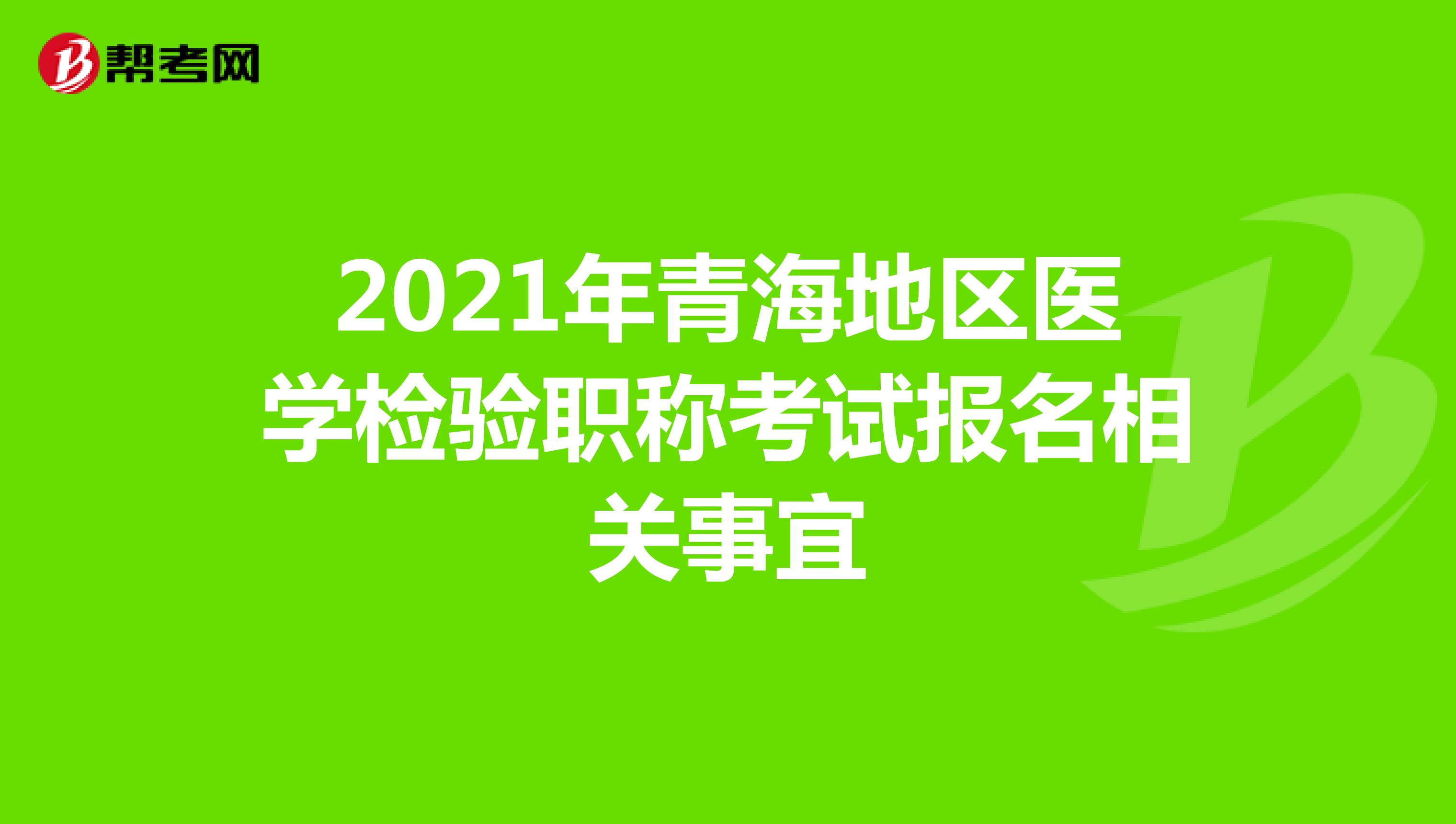 2021年青海地区医学检验职称考试报名相关事宜
