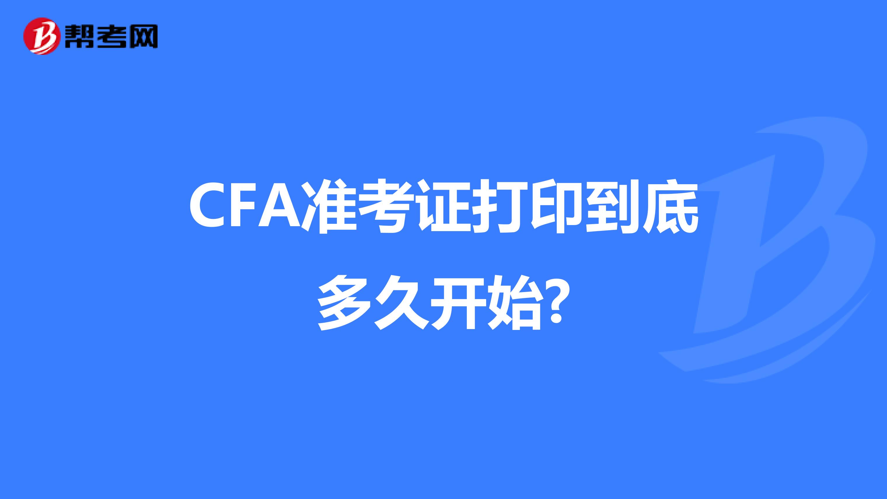 CFA准考证打印到底多久开始?
