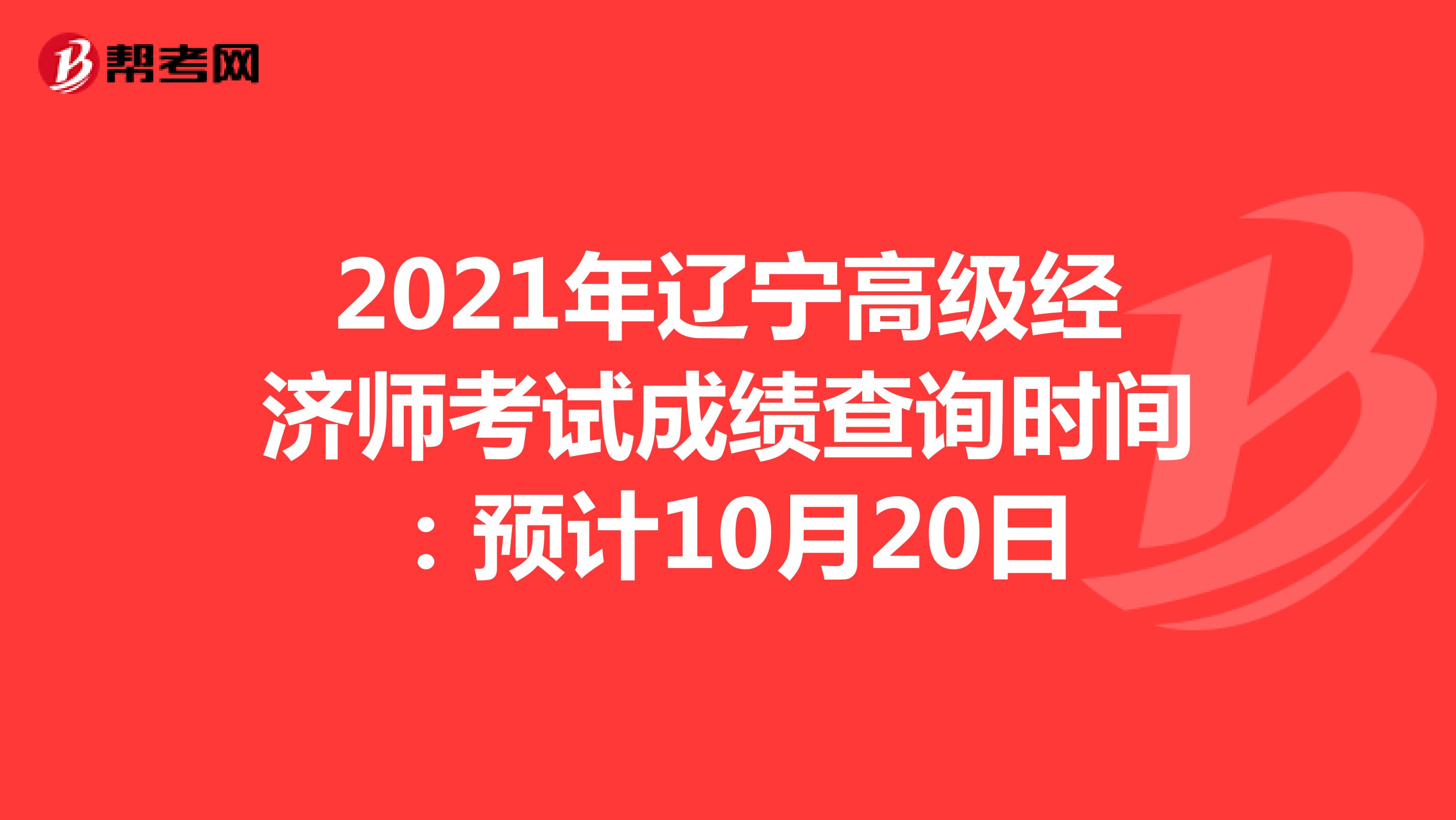 2021年辽宁高级经济师考试成绩查询时间：预计10月20日
