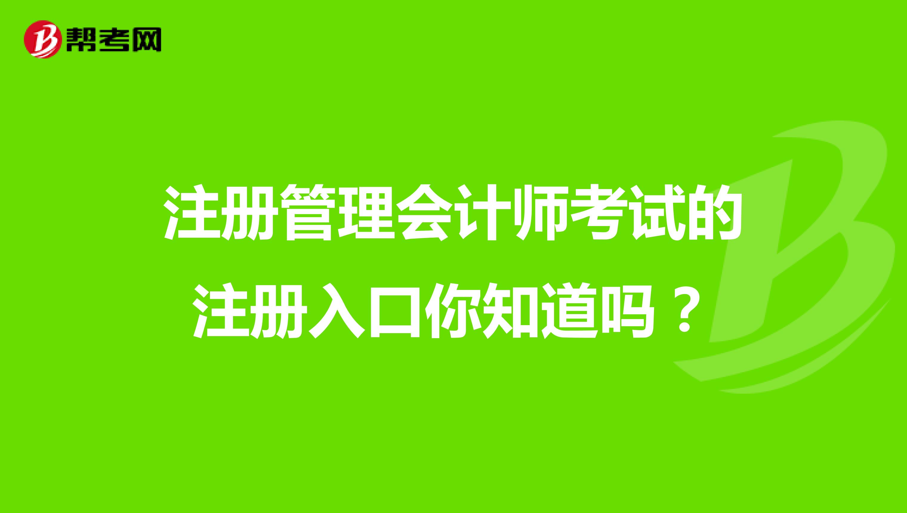 注冊管理會計師考試的注冊入口你知道嗎？