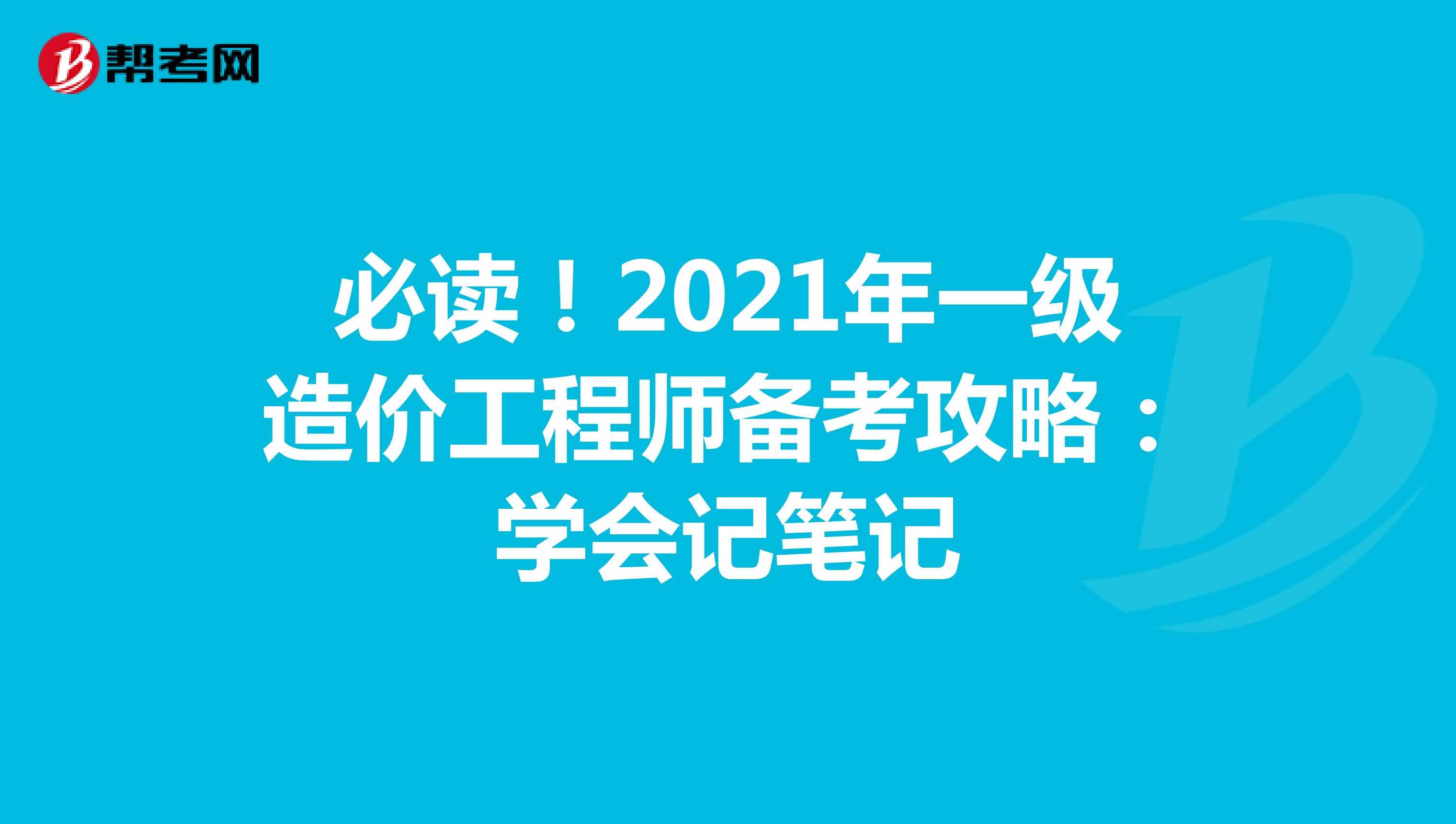 必读！2021年一级造价工程师备考攻略：学会记笔记