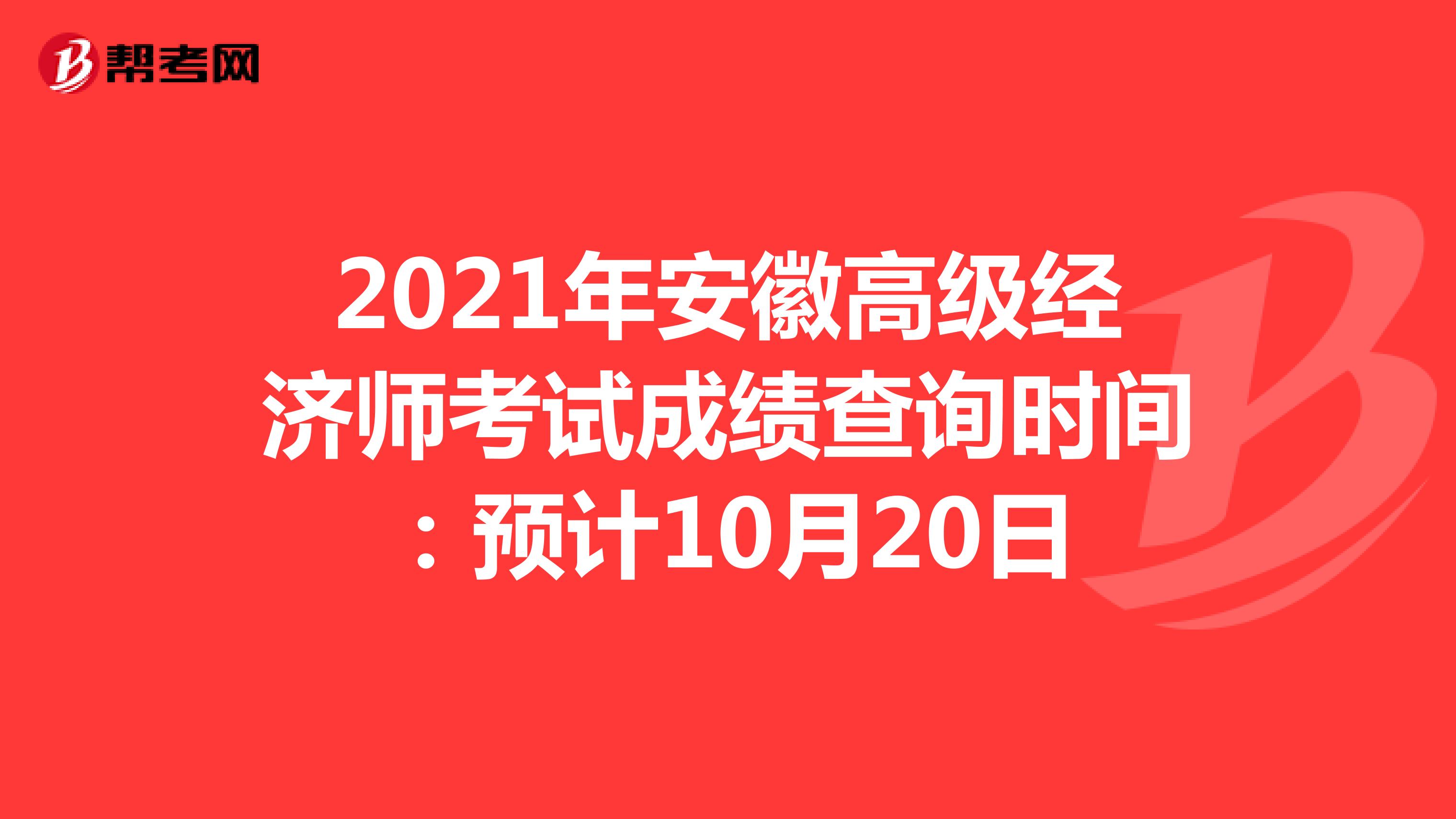 2021年安徽高级经济师考试成绩查询时间：预计10月20日