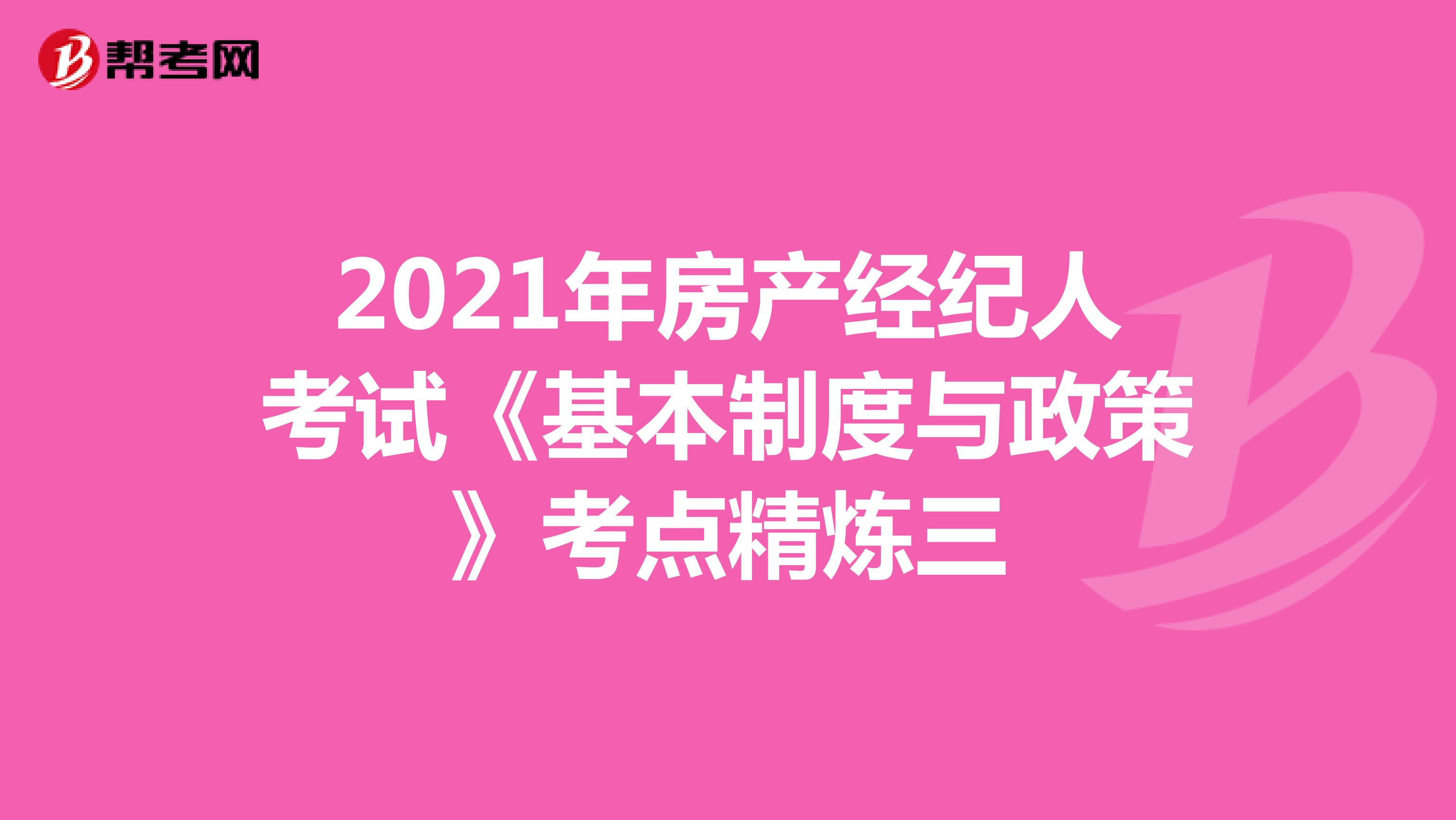 2021年房产经纪人考试《基本制度与政策》考点精炼三
