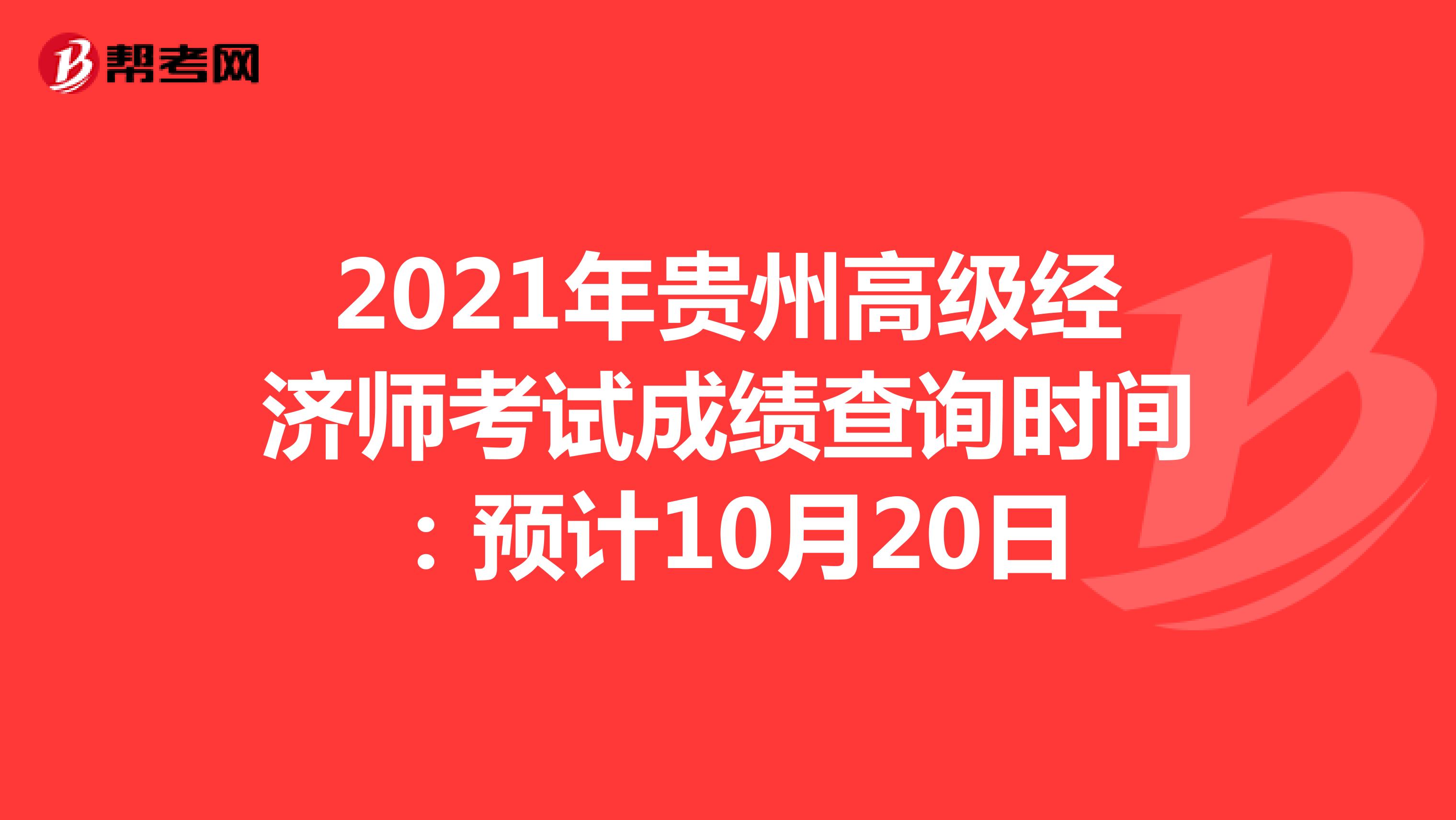 2021年贵州高级经济师考试成绩查询时间：预计10月20日