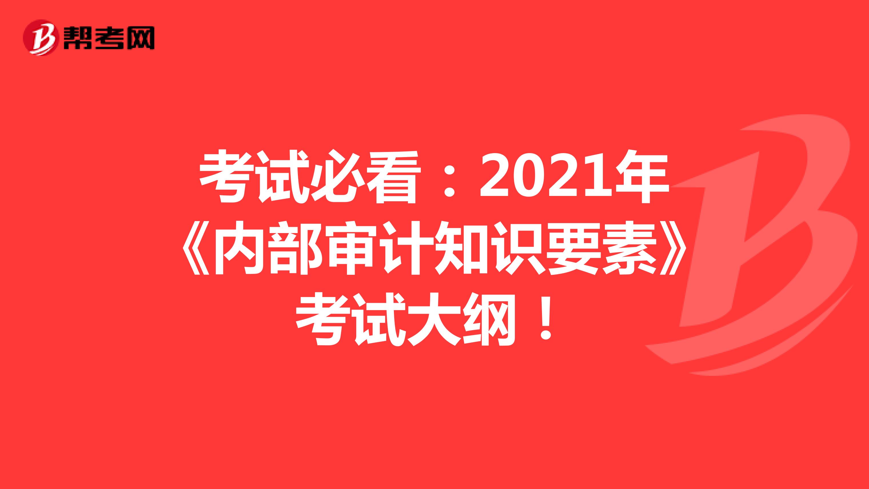 考試必看：2021年《內部審計知識要素》考試大綱！