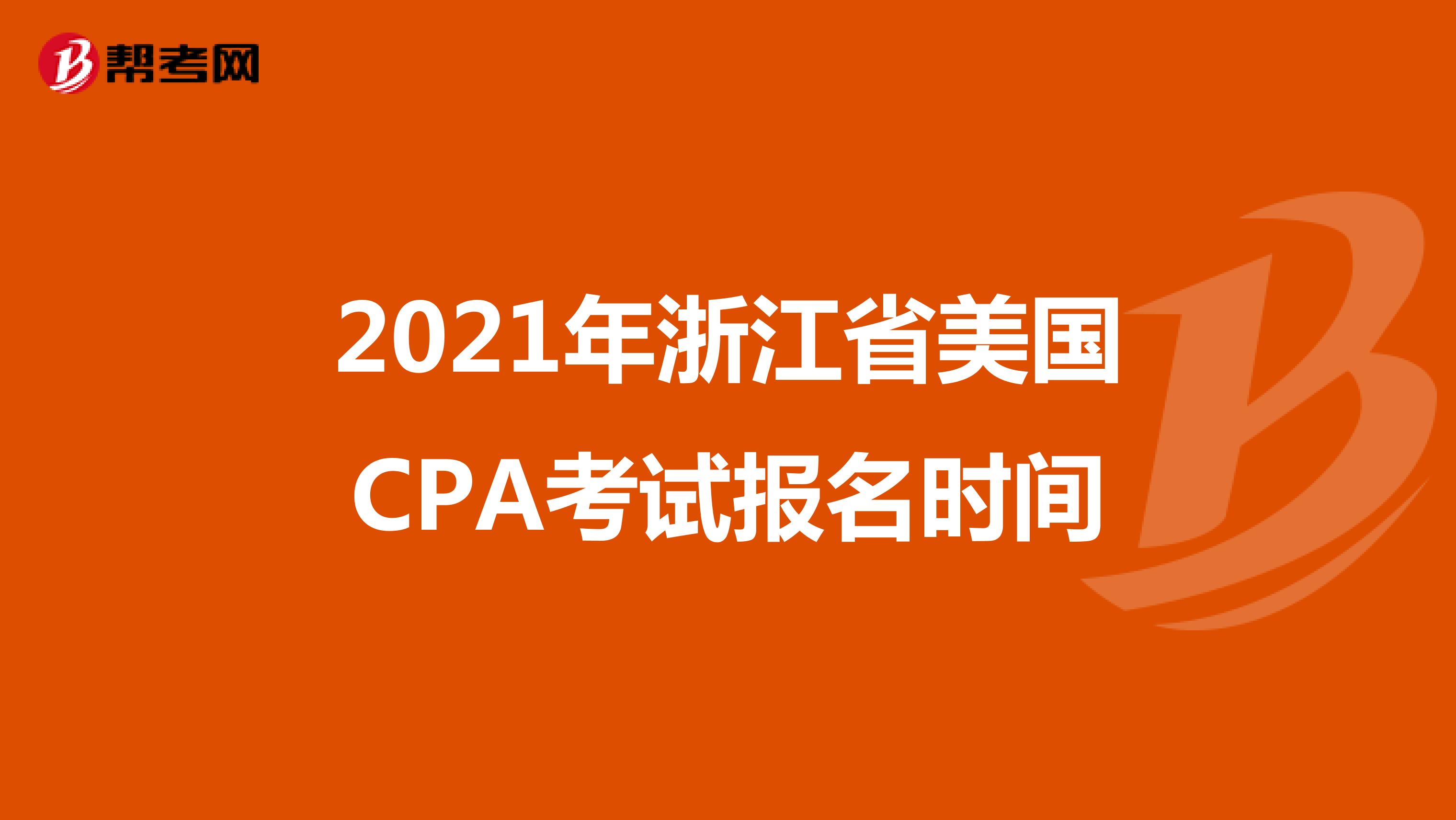 2021年浙江省美国CPA考试报名时间 
