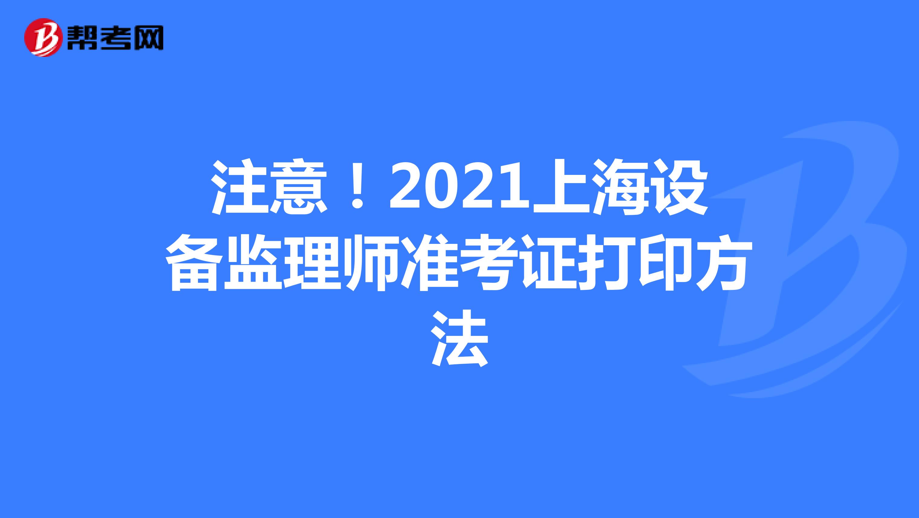 注意！2021上海设备监理师准考证打印方法