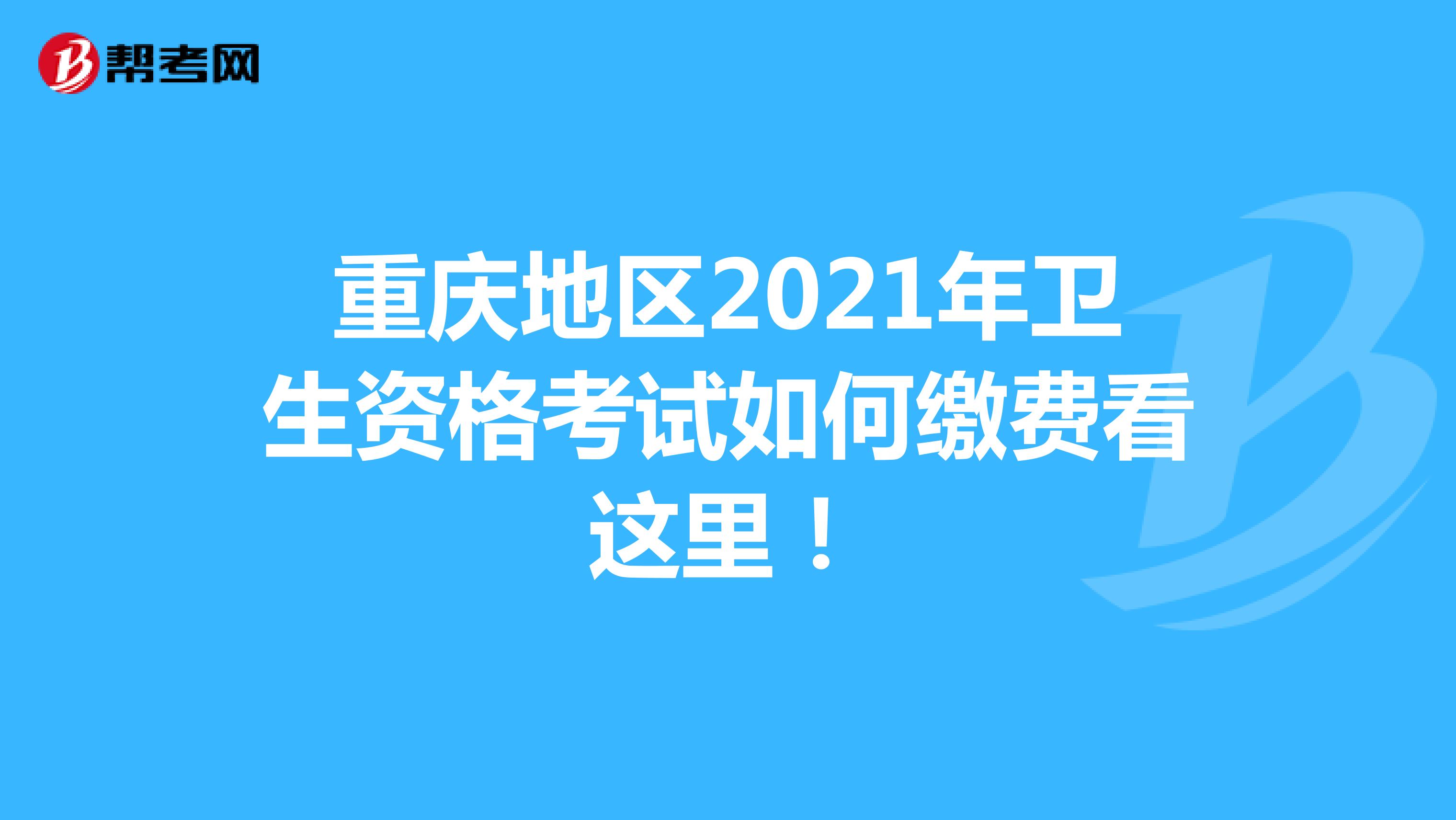 重庆地区2021年卫生资格考试如何缴费看这里！