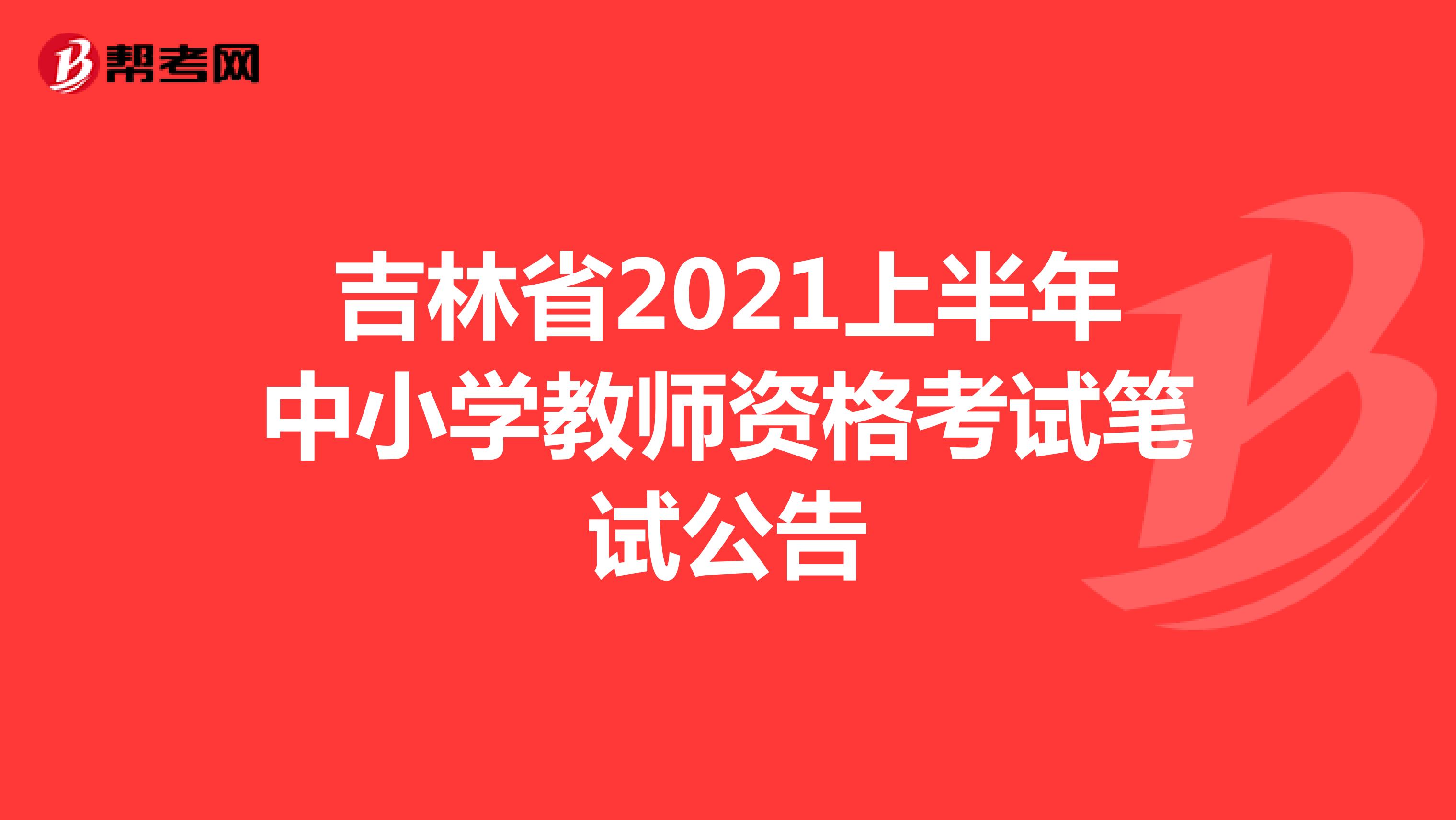 吉林省2021上半年中小学教师资格考试笔试公告