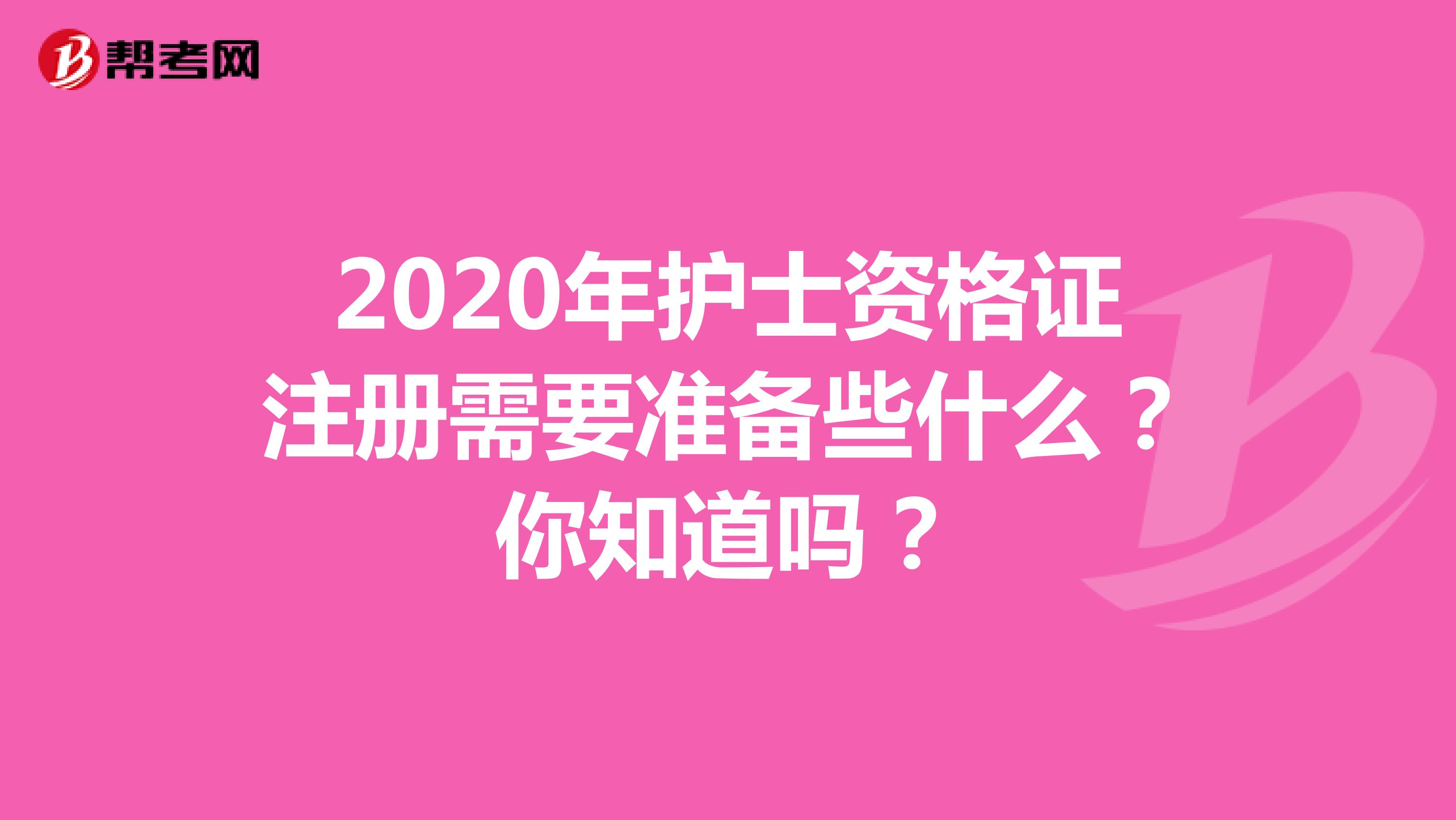 2020年护士资格证注册需要准备些什么？你知道吗？