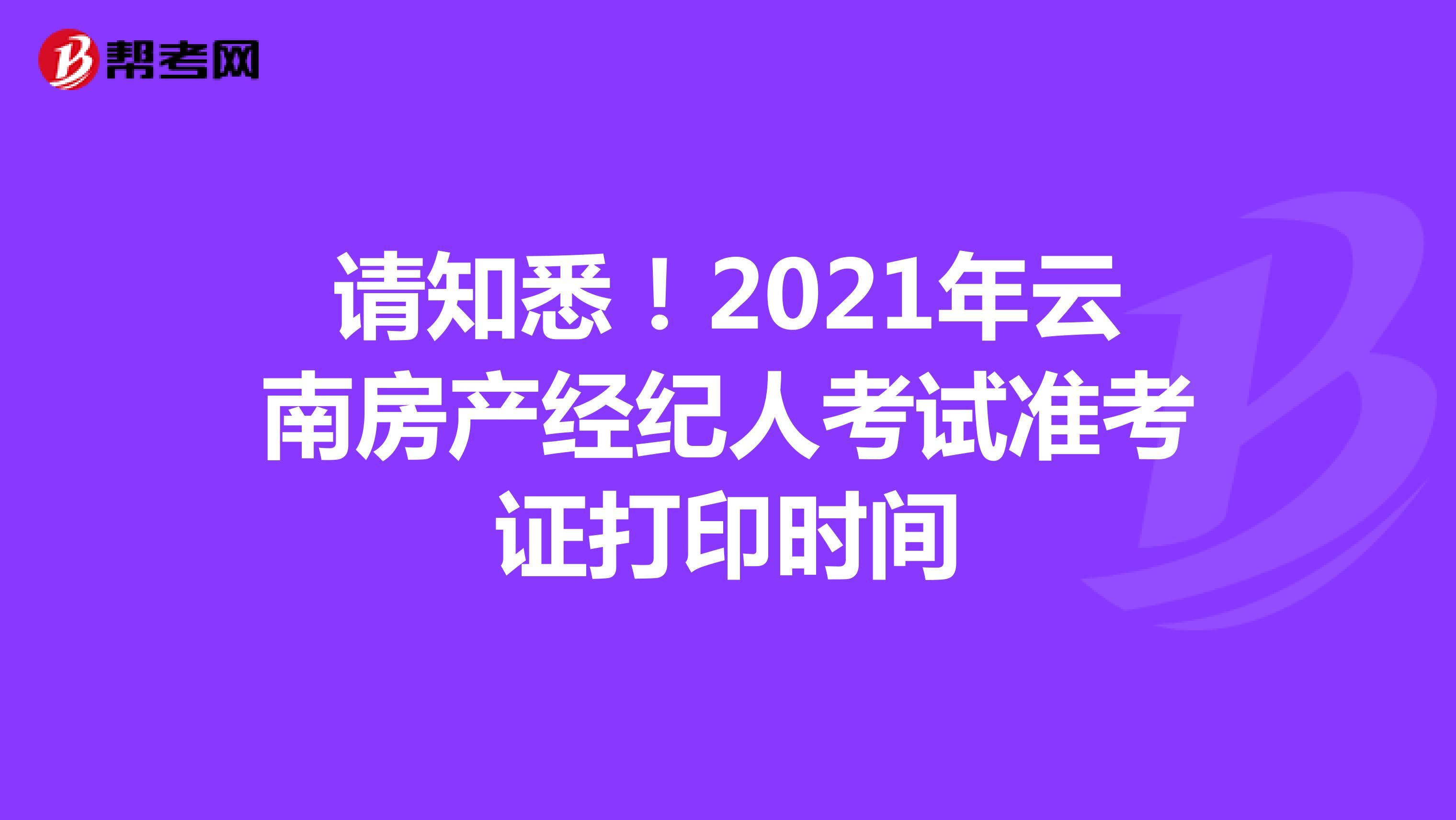 请知悉！2021年云南房产经纪人考试准考证打印时间