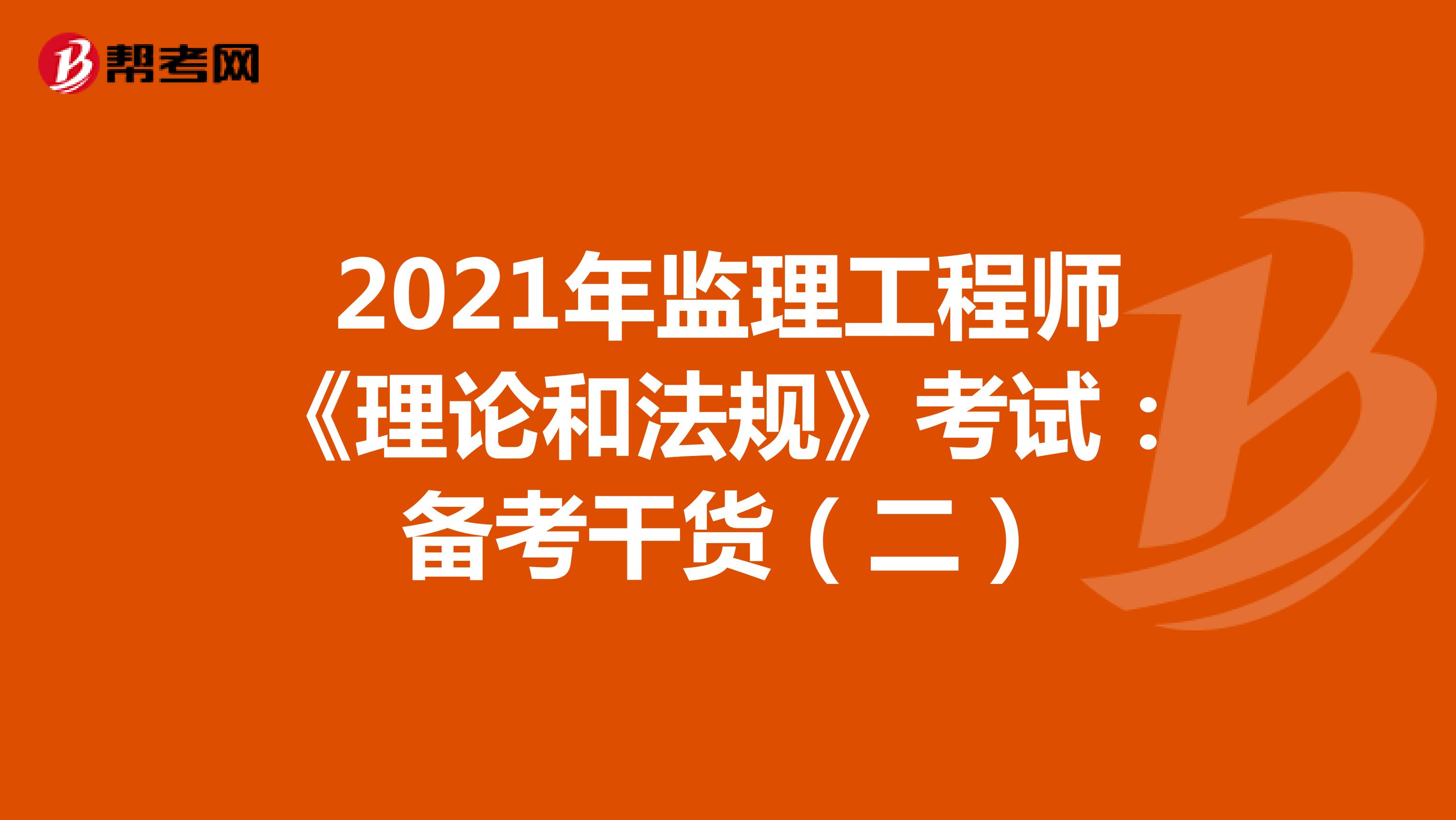 2021年监理工程师《理论和法规》考试：备考干货（二）