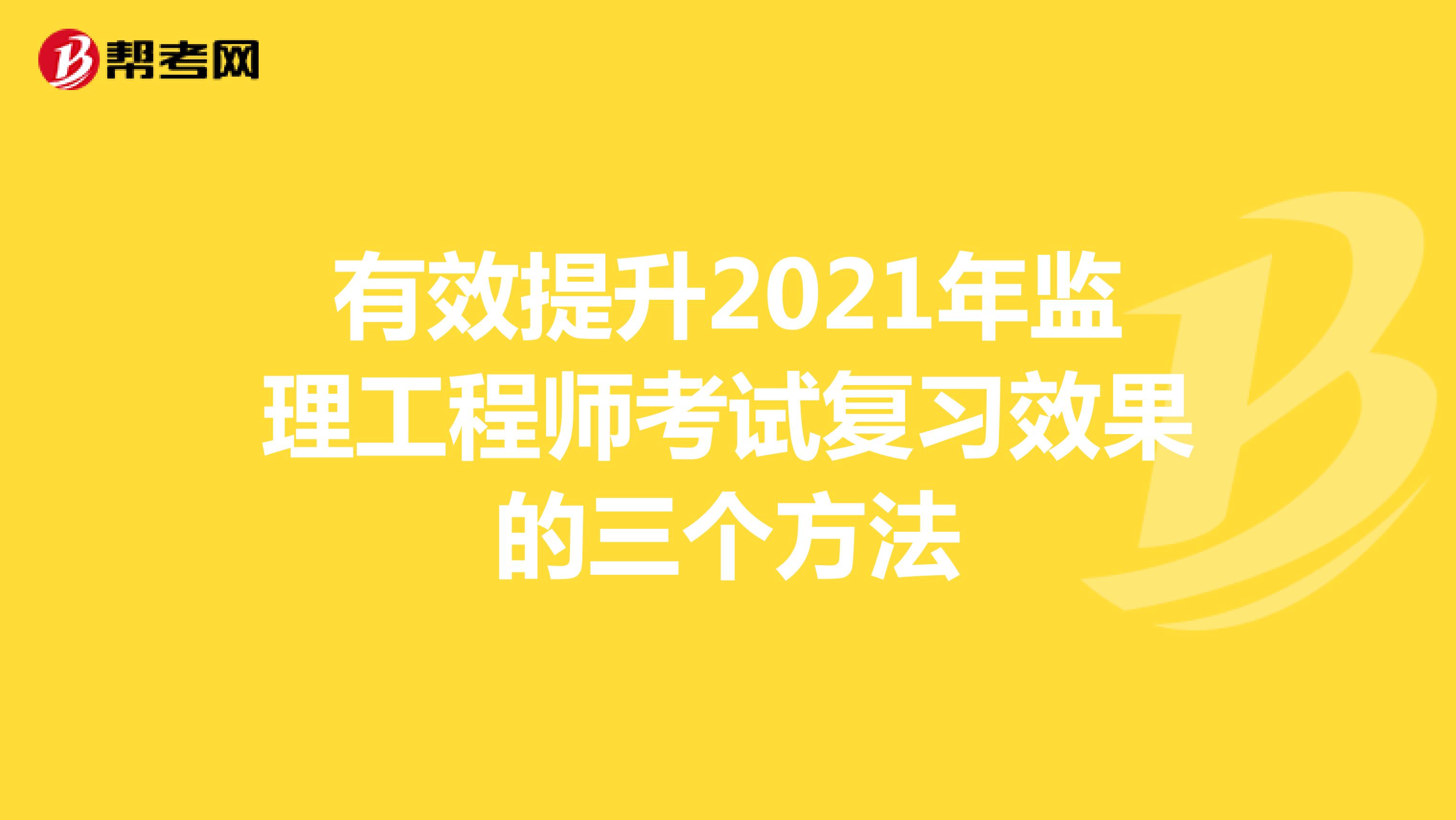 有效提升2021年监理工程师考试复习效果的三个方法