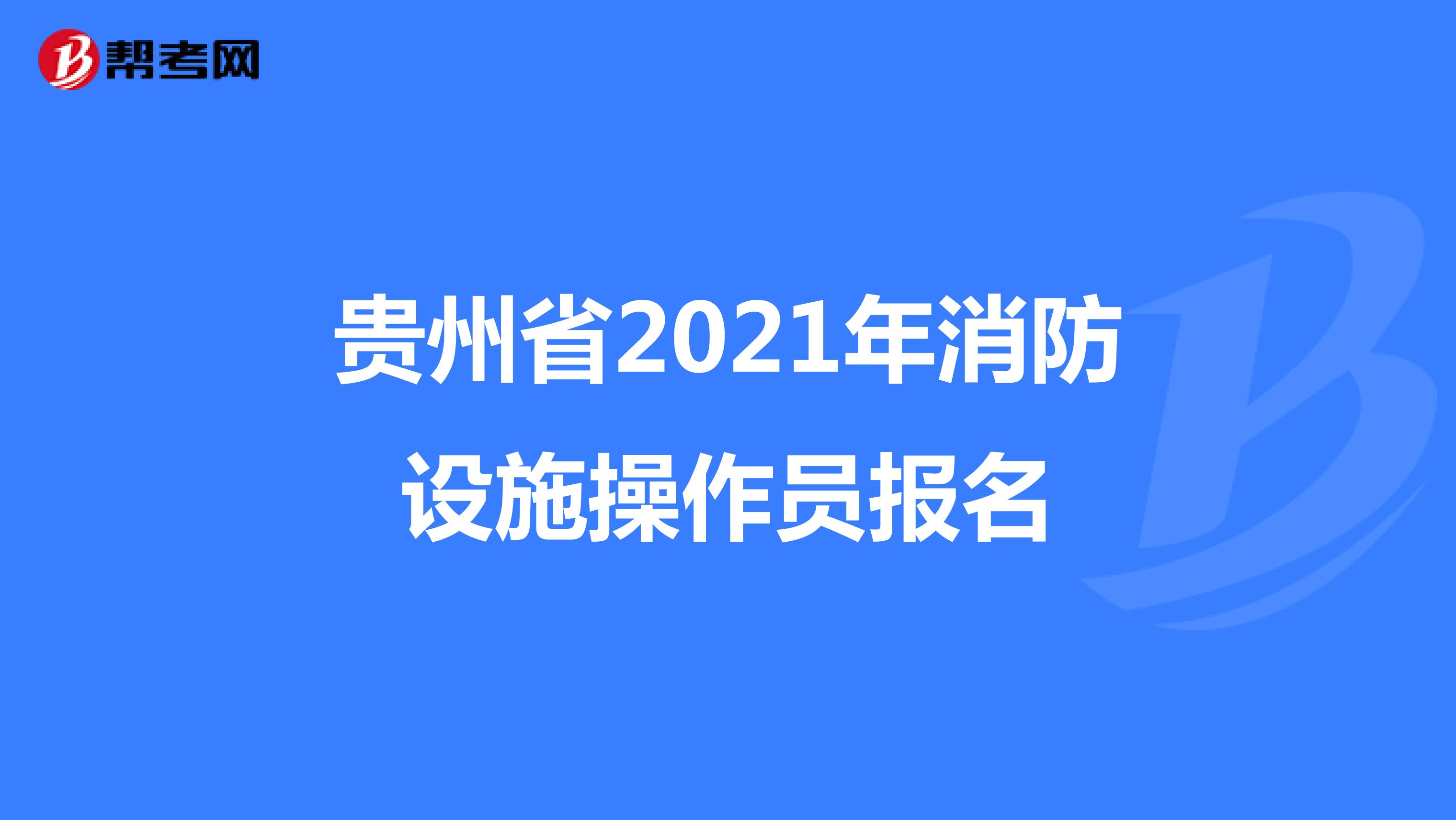 贵州省2021年消防设施操作员报名