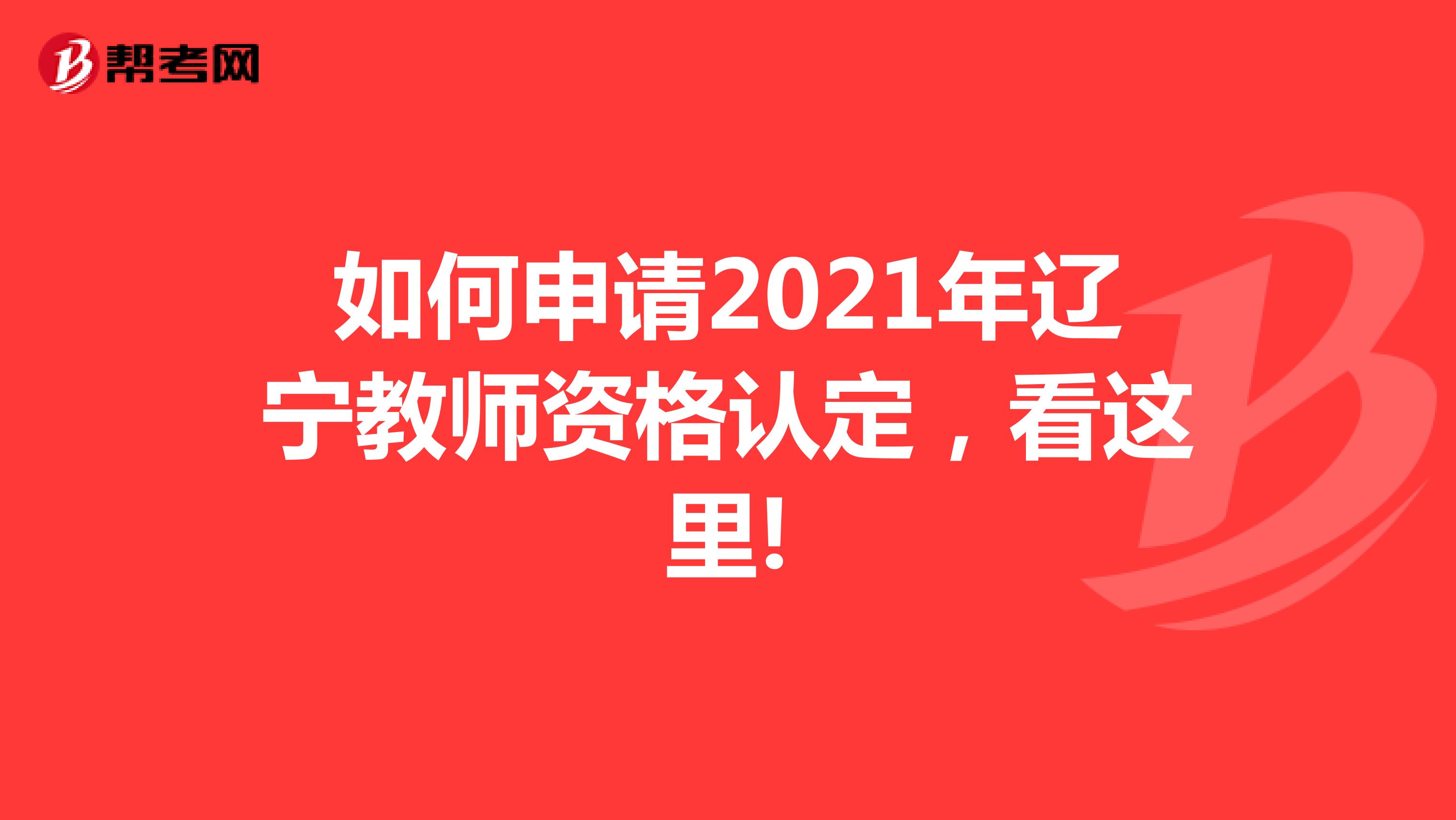 如何申请2021年辽宁教师资格认定，看这里!