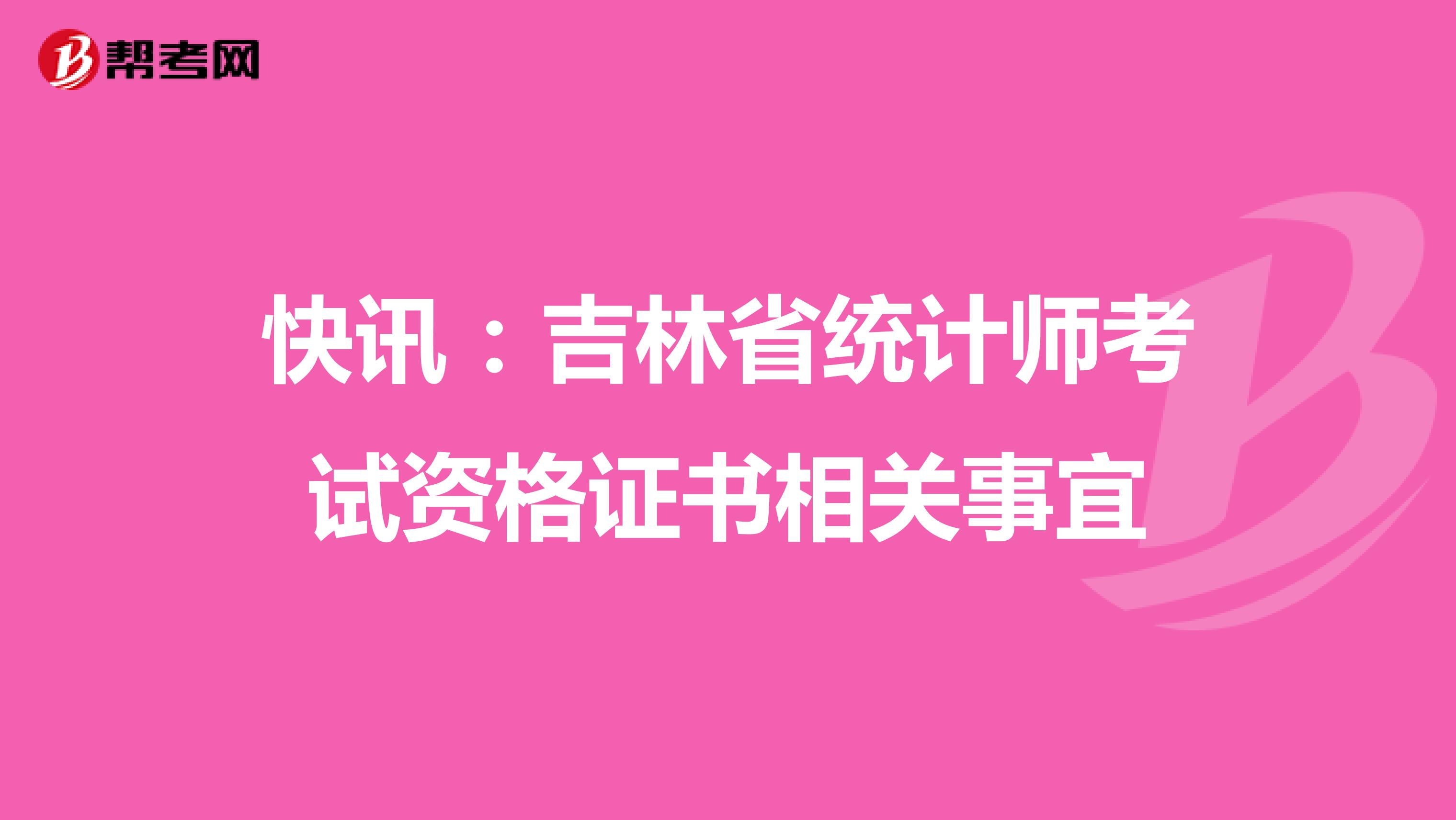 快讯：吉林省统计师考试资格证书相关事宜