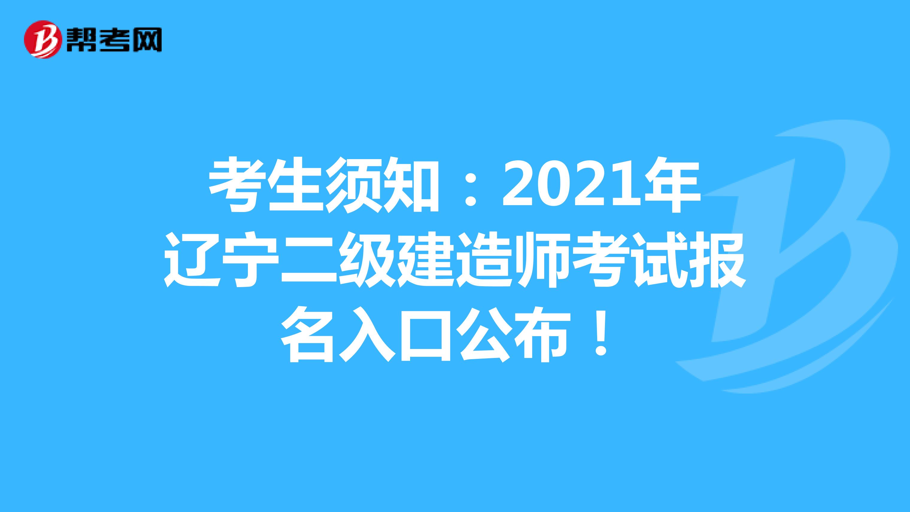 考生须知：2021年辽宁二级建造师考试报名入口公布！