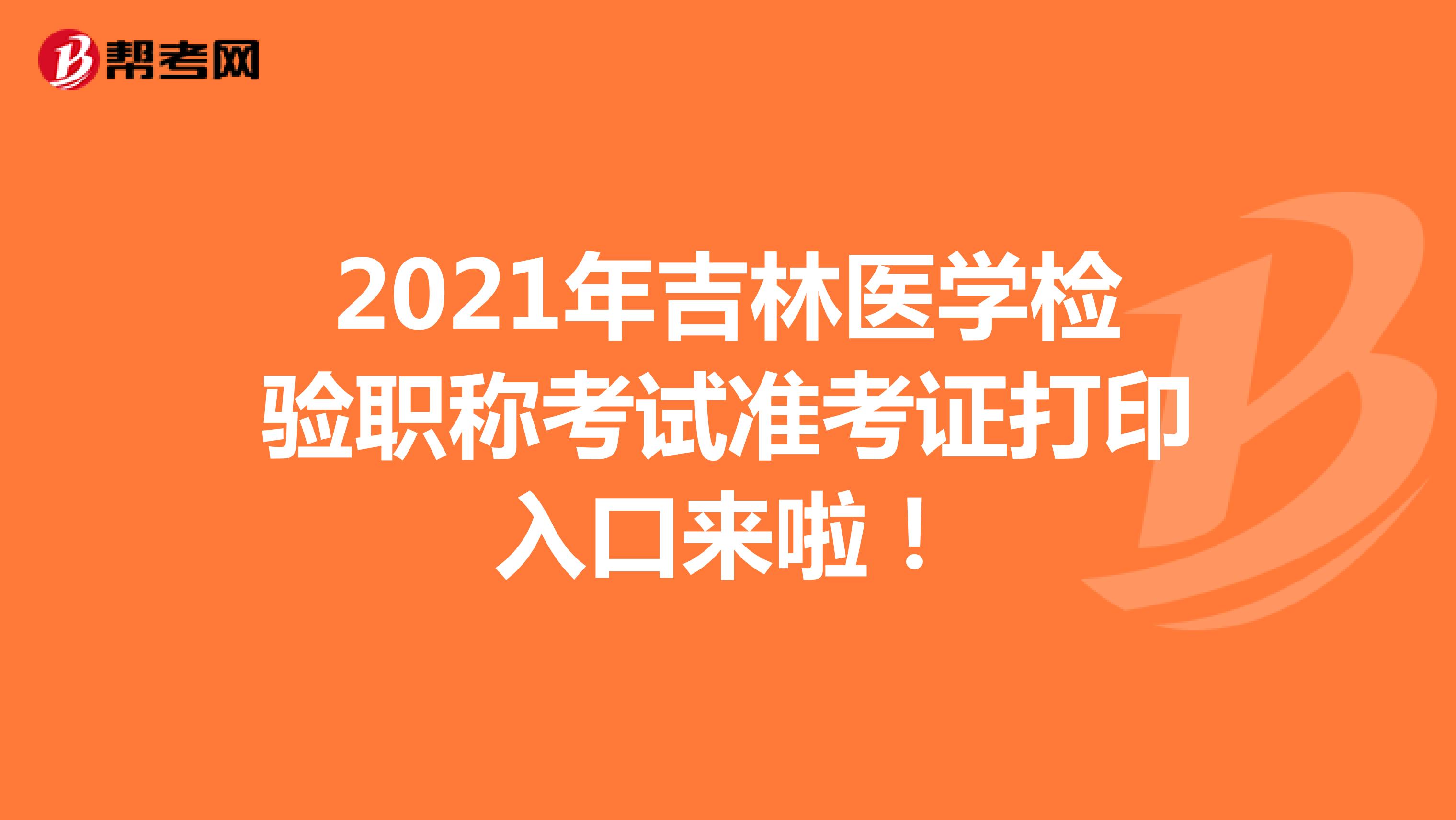 2021年吉林医学检验职称考试准考证打印入口来啦！