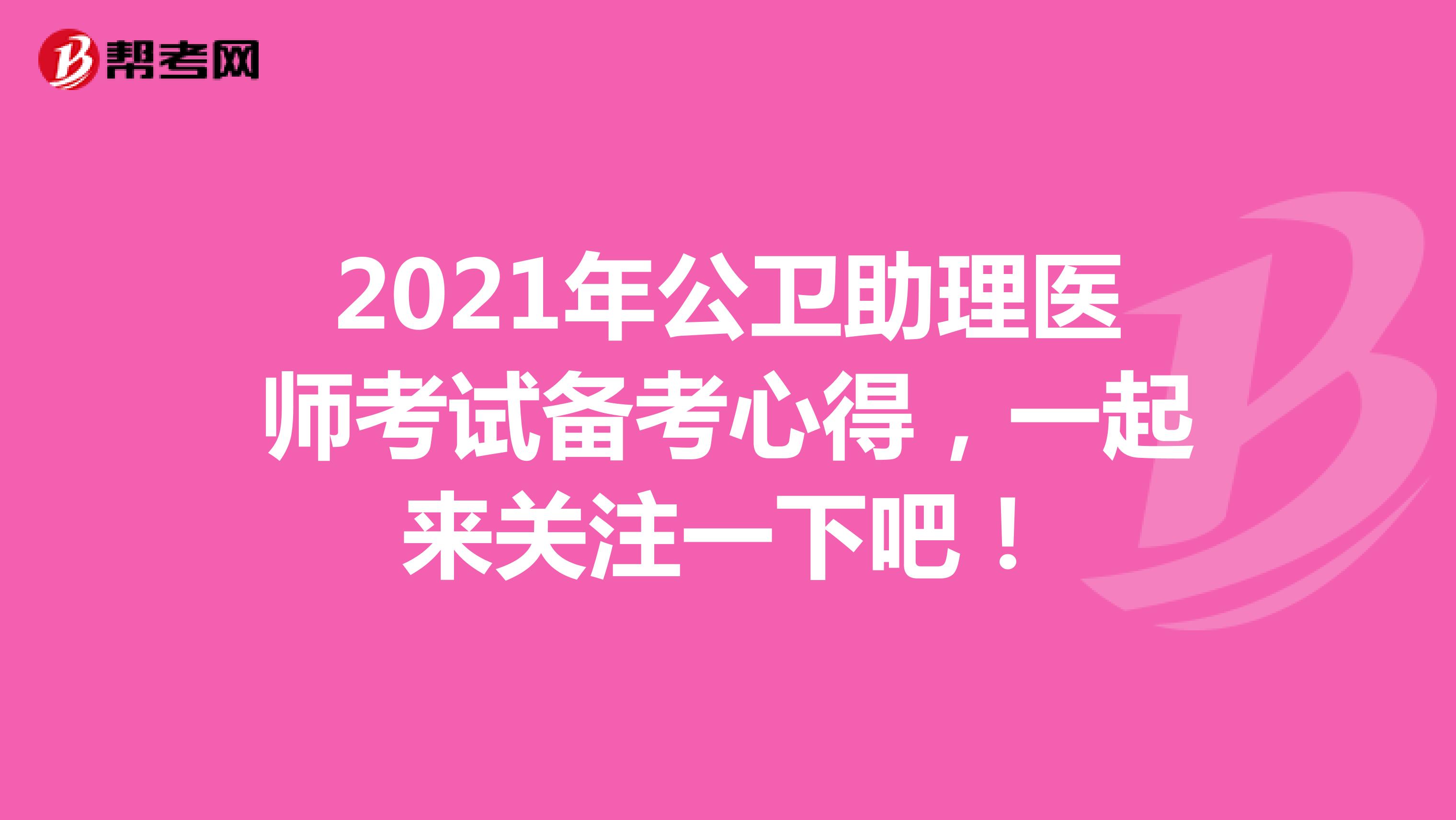 2021年公卫助理医师考试备考心得，一起来关注一下吧！