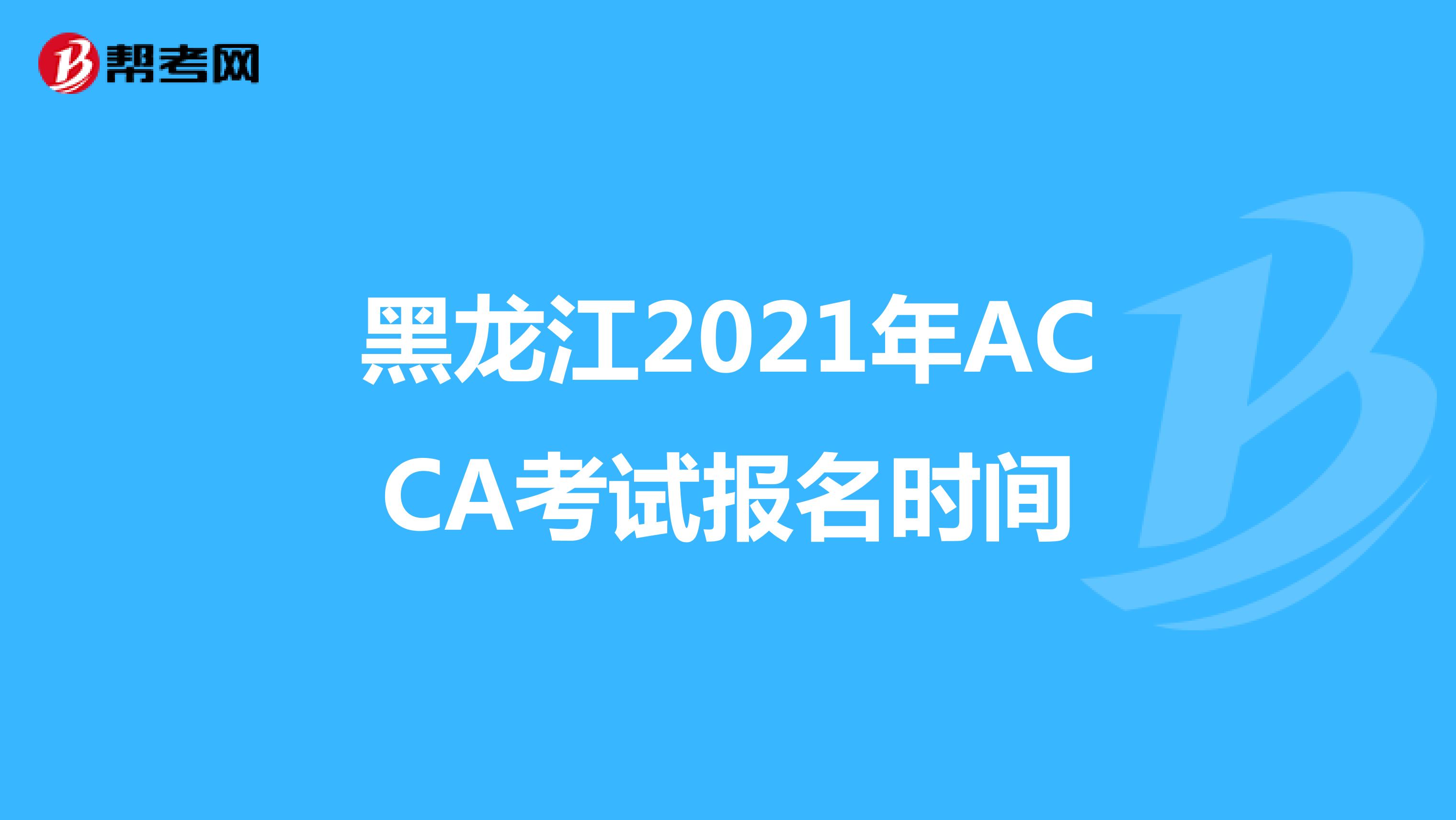 黑龙江2021年ACCA考试报名时间