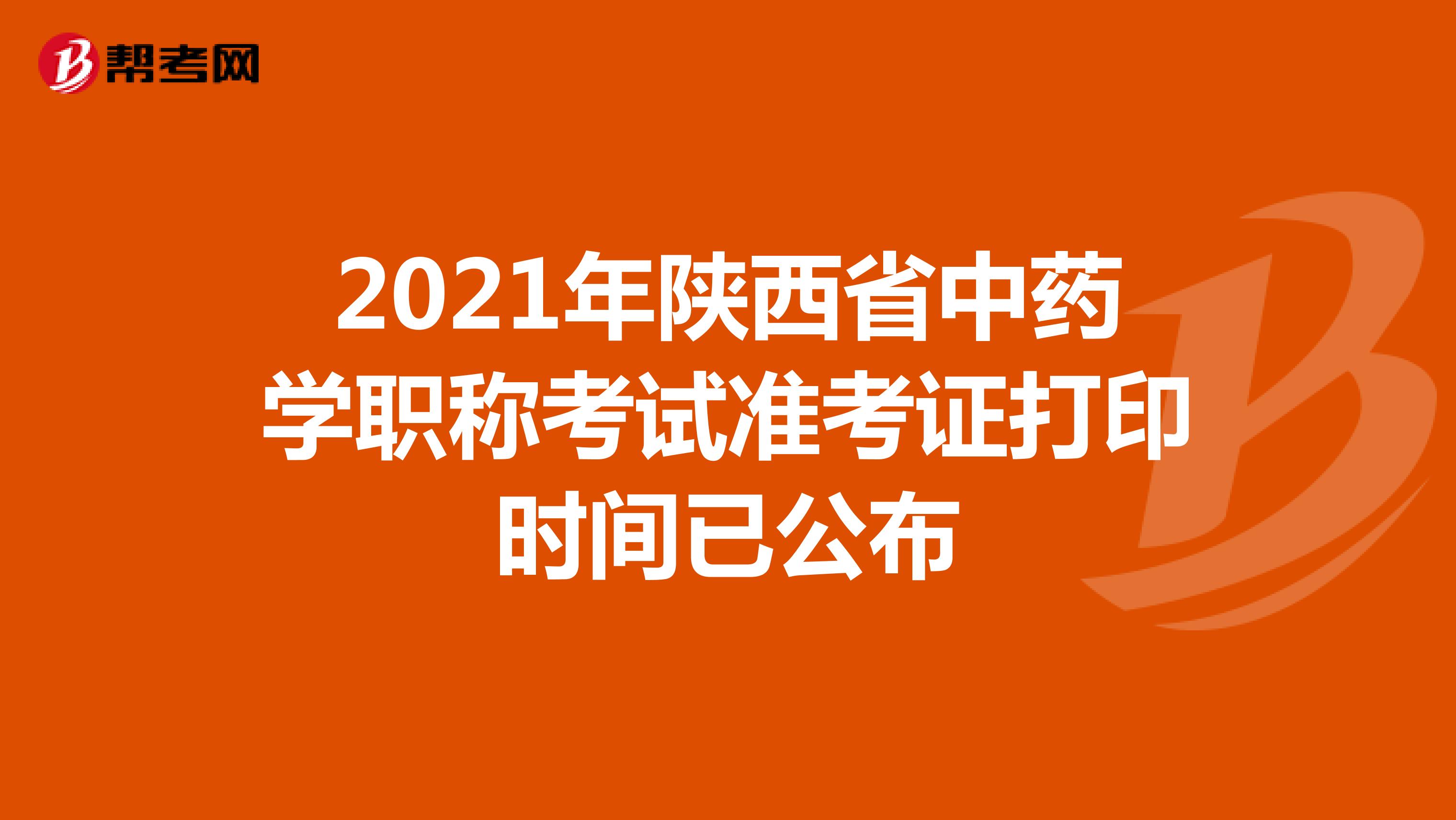 2021年陕西省中药学职称考试准考证打印时间已公布