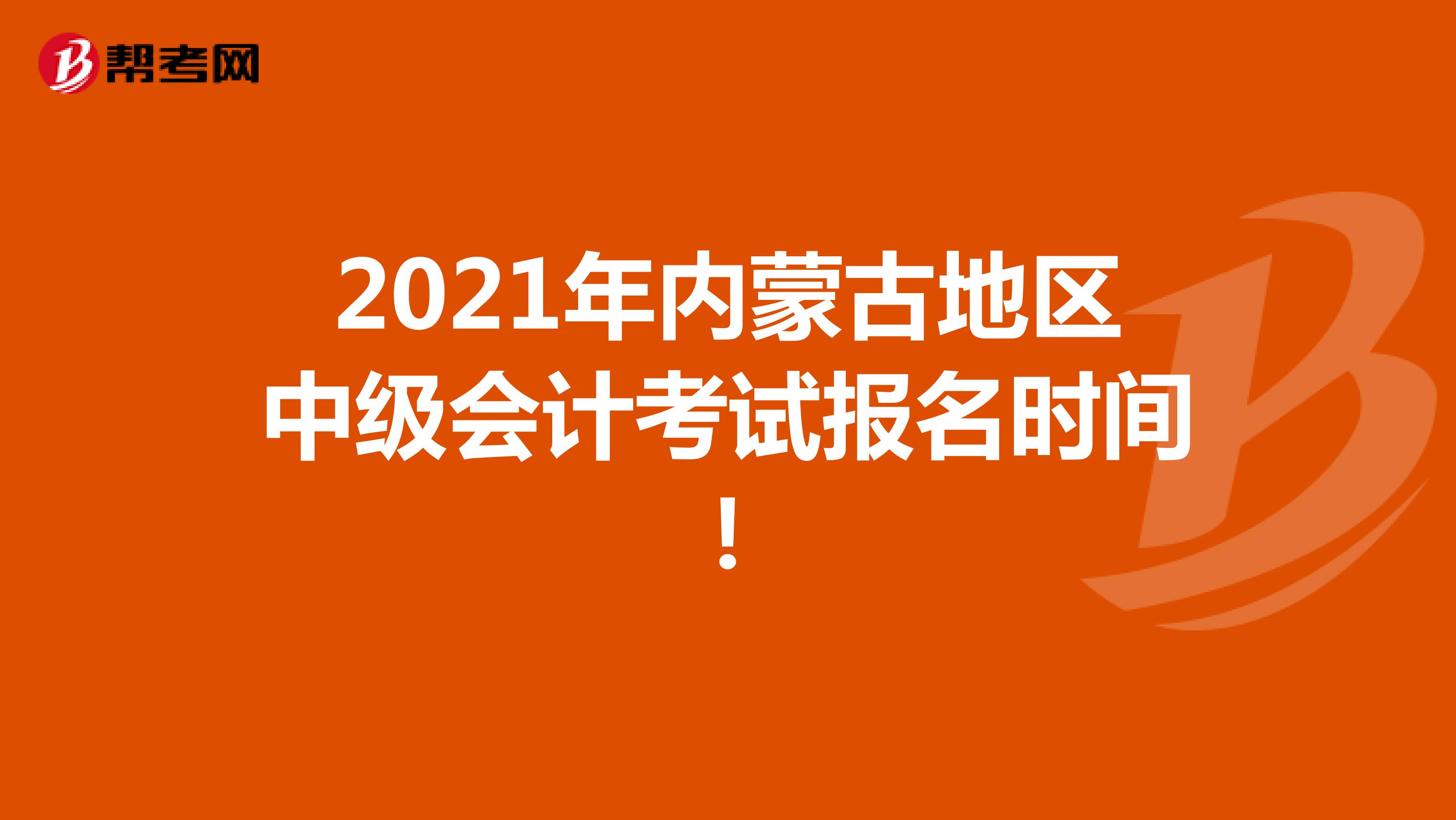 2021年内蒙古地区中级会计考试报名时间！